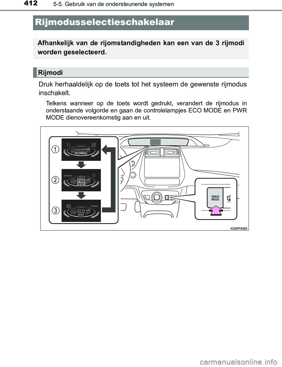 TOYOTA PRIUS PLUG-IN HYBRID 2016  Instructieboekje (in Dutch) 4125-5. Gebruik van de ondersteunende systemen
PRIUS PHV_OM_OM47A89E_(EE)
Rijmodusselectieschakelaar
Druk herhaaldelijk  op  de  toets tot het  systeem  de  gewenste rijmodus
inschakelt.
Telkens  wann
