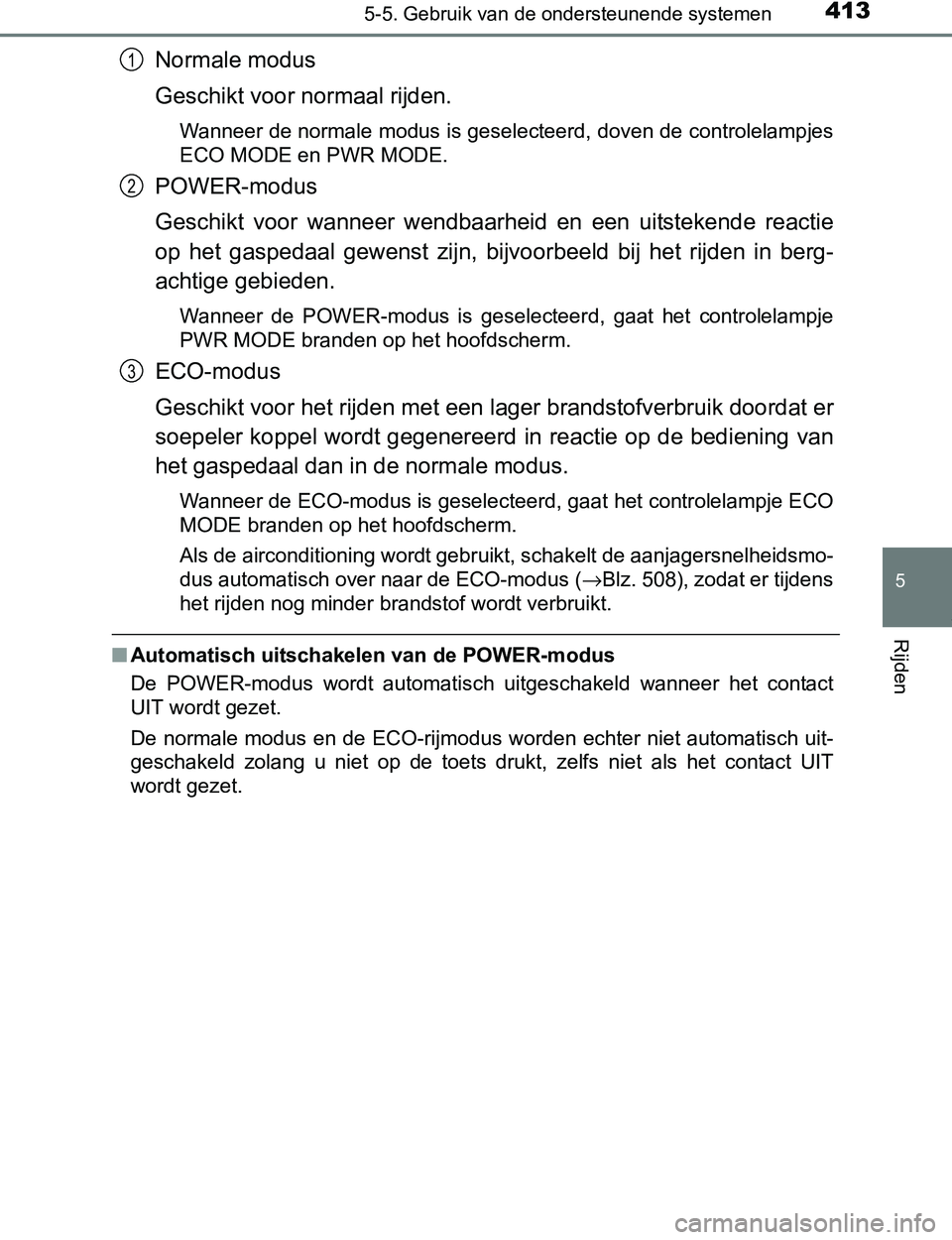 TOYOTA PRIUS PLUG-IN HYBRID 2016 Instructieboekje (in Dutch) 4135-5. Gebruik van de ondersteunende systemen
PRIUS PHV_OM_OM47A89E_(EE)
5
Rijden
Normale modus
Geschikt voor normaal rijden.
Wanneer de normale modus is geselecteerd, doven de controlelampjes
ECO MO TOYOTA PRIUS PLUG-IN HYBRID 2016 Instructieboekje (in Dutch) 4135-5. Gebruik van de ondersteunende systemen
PRIUS PHV_OM_OM47A89E_(EE)
5
Rijden
Normale modus
Geschikt voor normaal rijden.
Wanneer de normale modus is geselecteerd, doven de controlelampjes
ECO MO