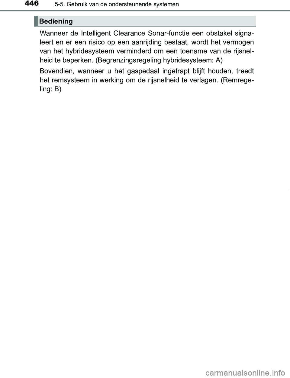 TOYOTA PRIUS PLUG-IN HYBRID 2016  Instructieboekje (in Dutch) 4465-5. Gebruik van de ondersteunende systemen
PRIUS PHV_OM_OM47A89E_(EE)
Wanneer  de  Intelligent  Clearance  Sonar-functie  een  obstakel  signa-
leert  en  er  een  risico  op  een  aanrijding  bes