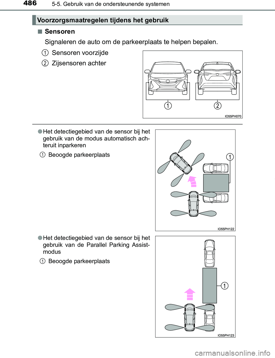 TOYOTA PRIUS PLUG-IN HYBRID 2016  Instructieboekje (in Dutch) 4865-5. Gebruik van de ondersteunende systemen
PRIUS PHV_OM_OM47A89E_(EE)■
Sensoren
Signaleren de auto om de parkeerplaats te helpen bepalen. 
Sensoren voorzijde
Zijsensoren achter
Voorzorgsmaatrege