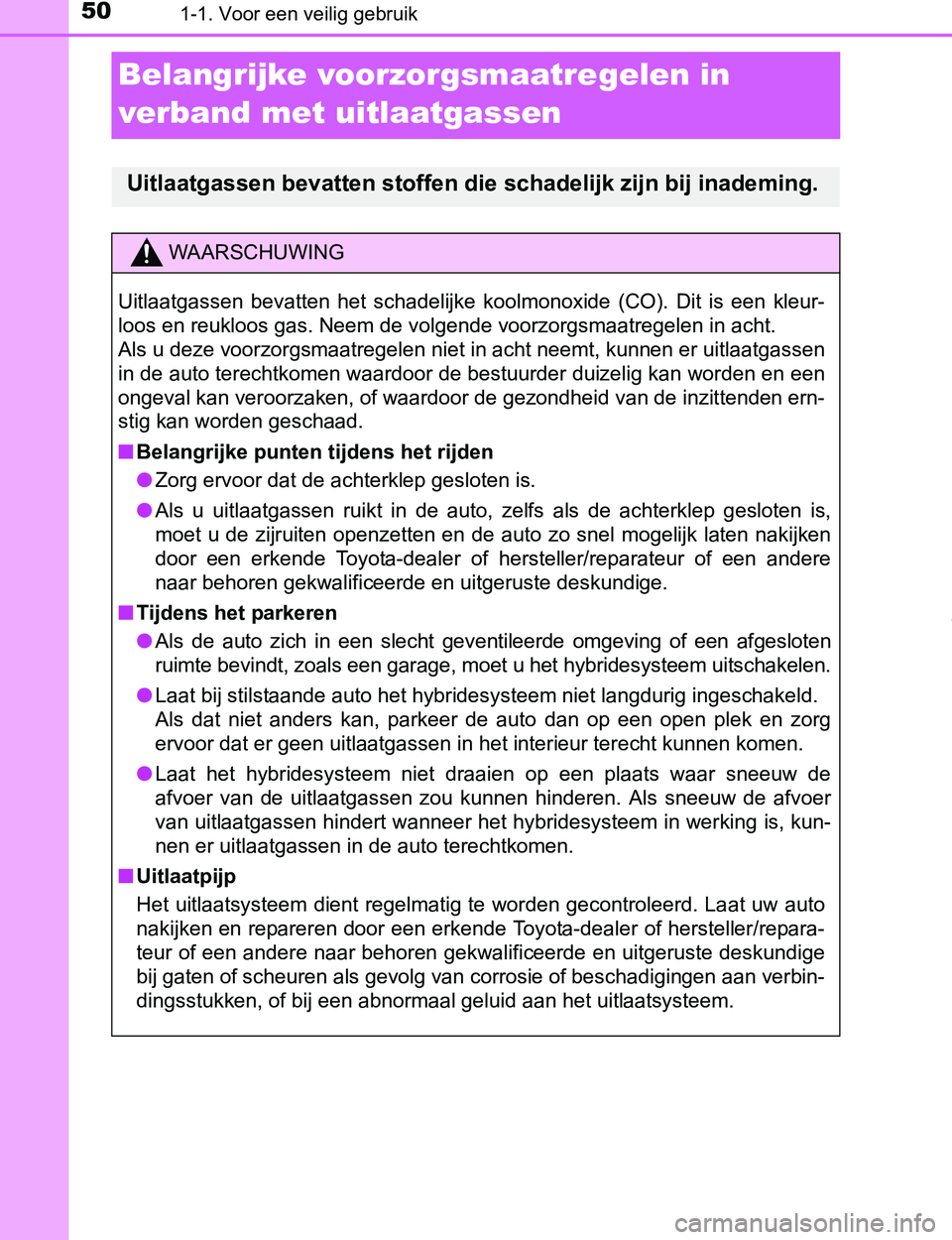TOYOTA PRIUS PLUG-IN HYBRID 2016 Instructieboekje (in Dutch) 501-1. Voor een veilig gebruik
PRIUS PHV_OM_OM47A89E_(EE)
Belangrijke voorzorgsmaatregelen in
verband met uitlaatgassen
Uitlaatgassen bevatten stoffen die schadelijk zijn bij inademing.
WAARSCHUWING
TOYOTA PRIUS PLUG-IN HYBRID 2016 Instructieboekje (in Dutch) 501-1. Voor een veilig gebruik
PRIUS PHV_OM_OM47A89E_(EE)
Belangrijke voorzorgsmaatregelen in
verband met uitlaatgassen
Uitlaatgassen bevatten stoffen die schadelijk zijn bij inademing.
WAARSCHUWING