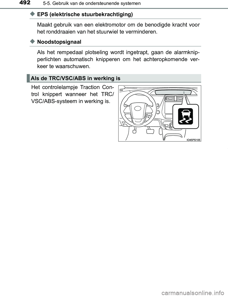 TOYOTA PRIUS PLUG-IN HYBRID 2016  Instructieboekje (in Dutch) 4925-5. Gebruik van de ondersteunende systemen
PRIUS PHV_OM_OM47A89E_(EE)
◆EPS (elektrische stuurbekrachtiging) 
Maakt  gebruik  van  een  elektromotor  om  de  benodigde  kracht  voor
het ronddraai