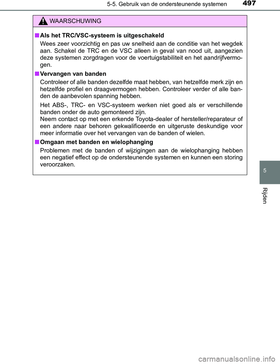 TOYOTA PRIUS PLUG-IN HYBRID 2016 Instructieboekje (in Dutch) 4975-5. Gebruik van de ondersteunende systemen
PRIUS PHV_OM_OM47A89E_(EE)
5
Rijden
WAARSCHUWING
■Als het TRC/VSC-systeem is uitgeschakeld
Wees zeer voorzichtig en pas uw snelheid aan de conditie van TOYOTA PRIUS PLUG-IN HYBRID 2016 Instructieboekje (in Dutch) 4975-5. Gebruik van de ondersteunende systemen
PRIUS PHV_OM_OM47A89E_(EE)
5
Rijden
WAARSCHUWING
■Als het TRC/VSC-systeem is uitgeschakeld
Wees zeer voorzichtig en pas uw snelheid aan de conditie van