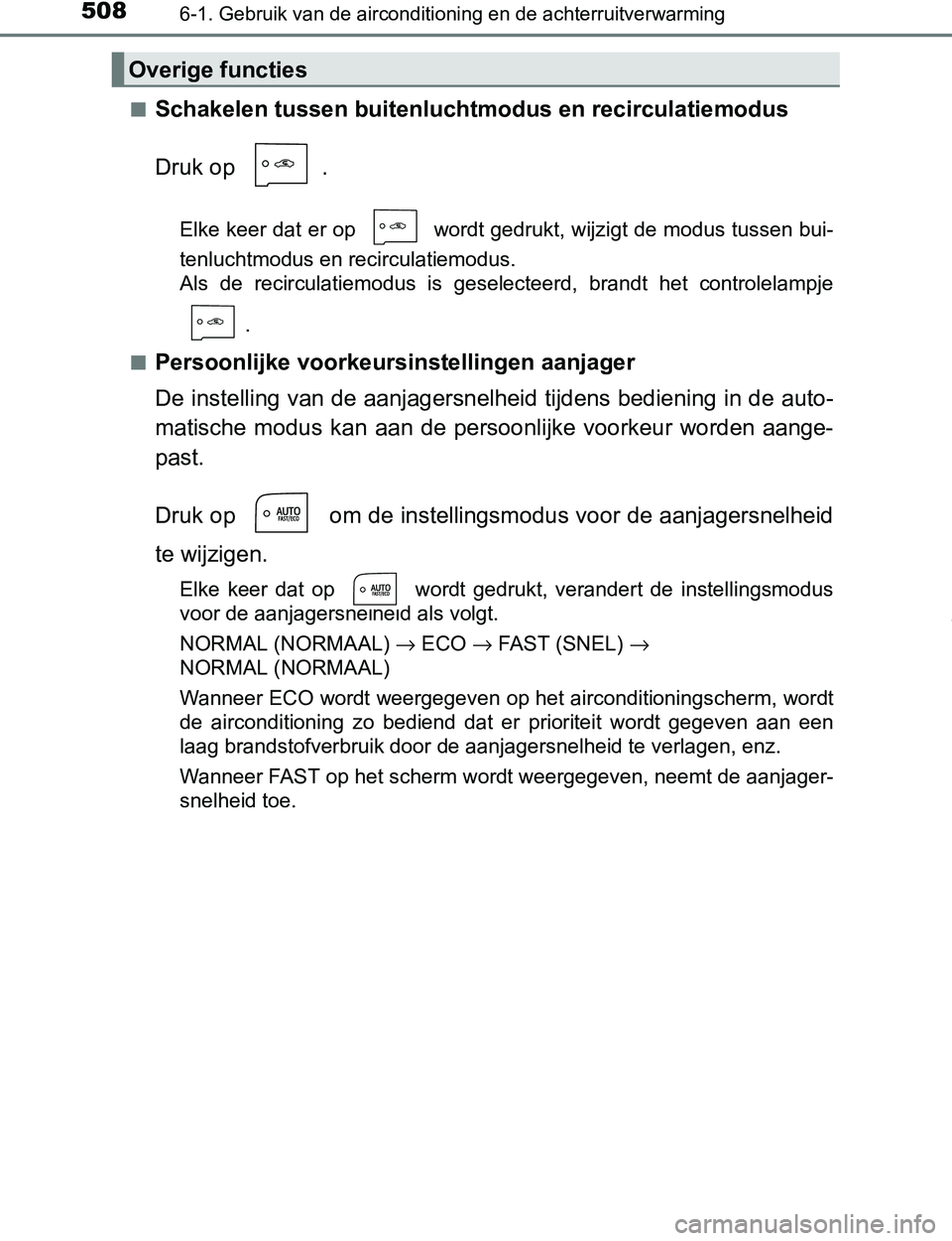 TOYOTA PRIUS PLUG-IN HYBRID 2016 Instructieboekje (in Dutch) 5086-1. Gebruik van de airconditioning en de achterruitverwarming
PRIUS PHV_OM_OM47A89E_(EE)■
Schakelen tussen buitenluchtmodus en recirculatiemodus
Druk op .
Elke keer dat er op wordt gedrukt, w TOYOTA PRIUS PLUG-IN HYBRID 2016 Instructieboekje (in Dutch) 5086-1. Gebruik van de airconditioning en de achterruitverwarming
PRIUS PHV_OM_OM47A89E_(EE)■
Schakelen tussen buitenluchtmodus en recirculatiemodus
Druk op .
Elke keer dat er op wordt gedrukt, w