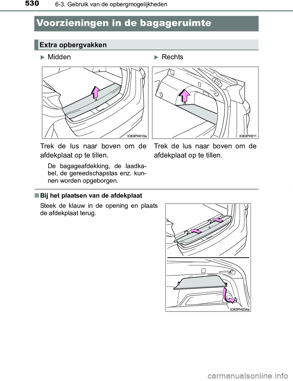 TOYOTA PRIUS PLUG-IN HYBRID 2016  Instructieboekje (in Dutch) 5306-3. Gebruik van de opbergmogelijkheden
PRIUS PHV_OM_OM47A89E_(EE)
Voorzieningen in de bagageruimte
■Bij het plaatsen van de afdekplaat
Extra opbergvakken
MiddenRechts
Trek  de  lus  naar  