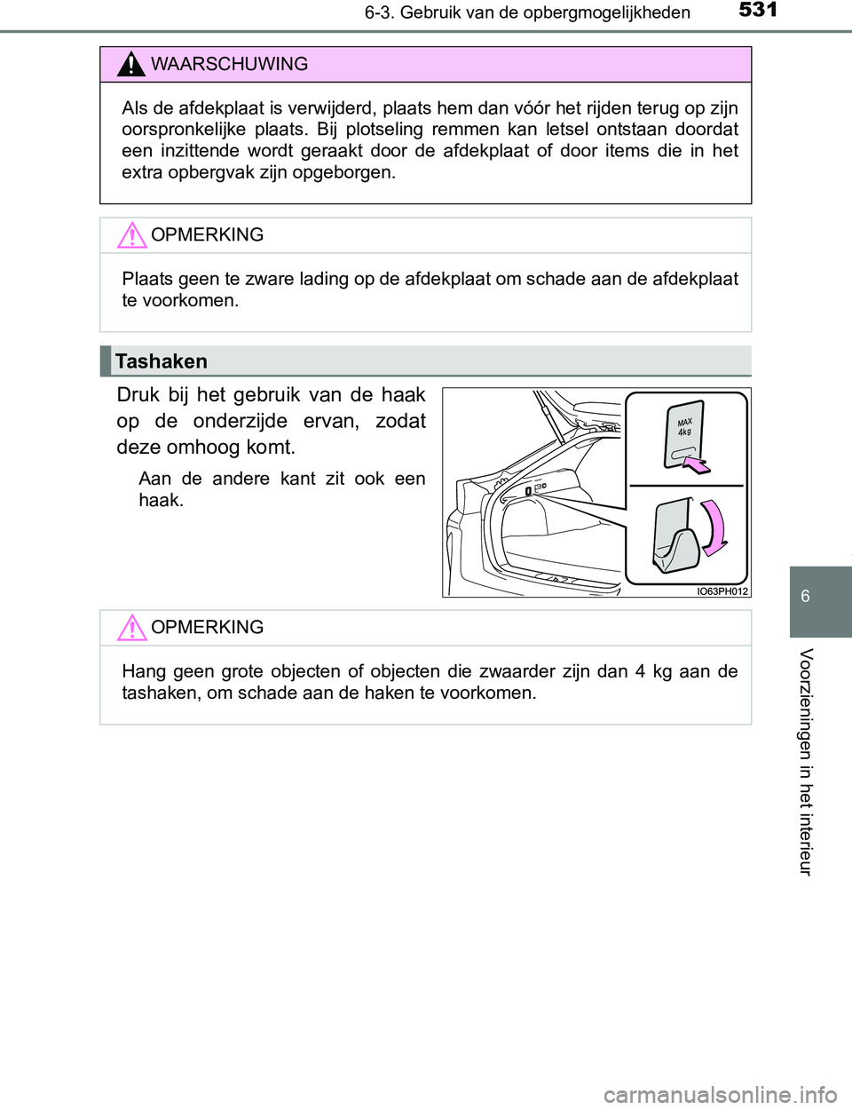 TOYOTA PRIUS PLUG-IN HYBRID 2016  Instructieboekje (in Dutch) 5316-3. Gebruik van de opbergmogelijkheden
PRIUS PHV_OM_OM47A89E_(EE)
6
Voorzieningen in het interieur
Druk  bij  het  gebruik  van  de  haak
op  de  onderzijde  ervan,  zodat
deze omhoog komt.
Aan  d