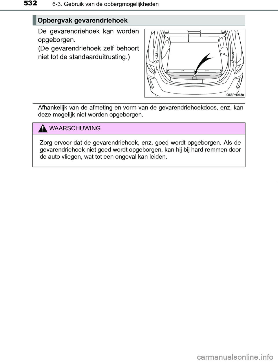 TOYOTA PRIUS PLUG-IN HYBRID 2016  Instructieboekje (in Dutch) 5326-3. Gebruik van de opbergmogelijkheden
PRIUS PHV_OM_OM47A89E_(EE)
De  gevarendriehoek  kan  worden
opgeborgen.
(De  gevarendriehoek  zelf  behoort
niet tot de standaarduitrusting.)
Afhankelijk van