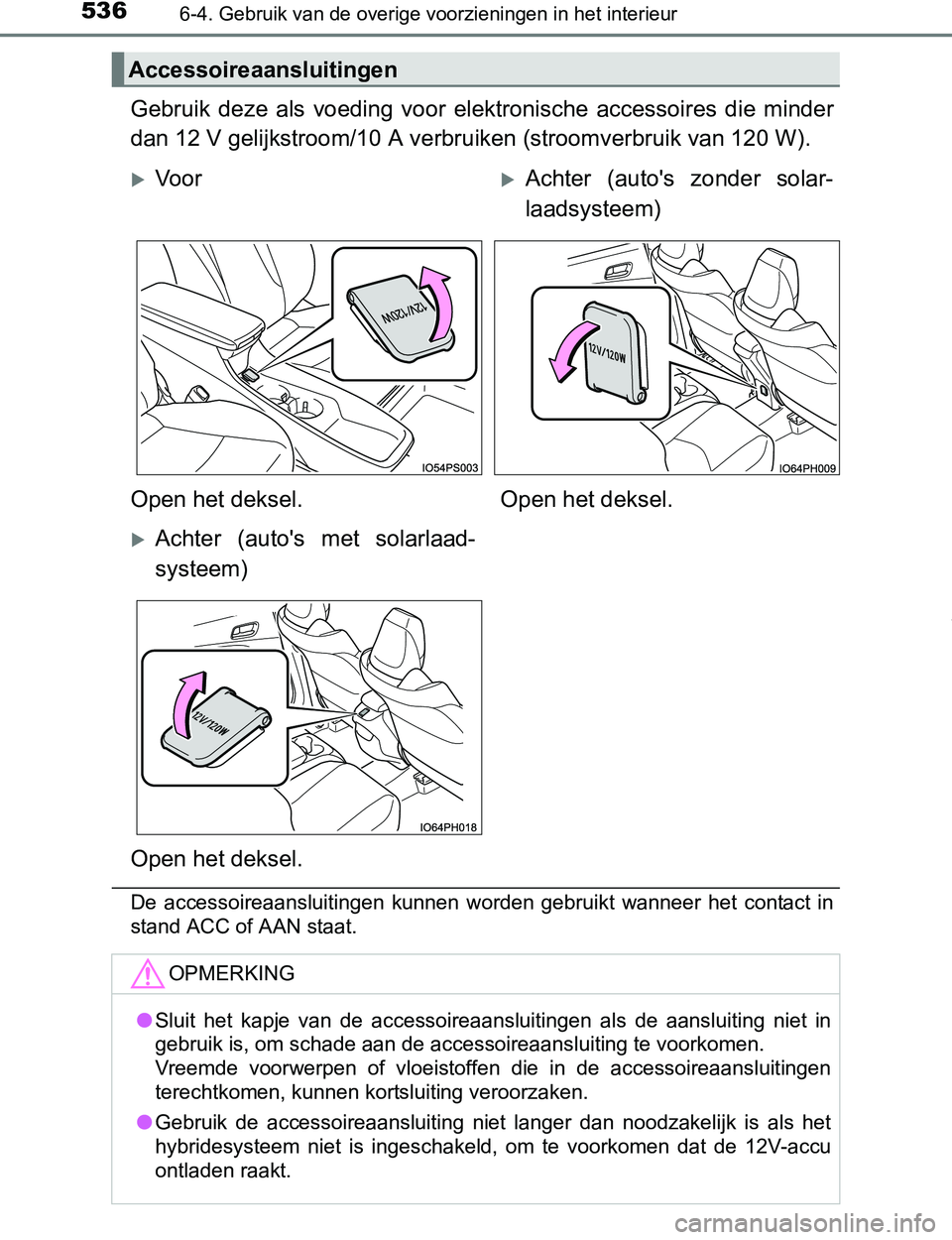 TOYOTA PRIUS PLUG-IN HYBRID 2016 Instructieboekje (in Dutch) 536
PRIUS PHV_OM_OM47A89E_(EE)
6-4. Gebruik van de overige voorzieningen in het interieur
Gebruik deze als voeding voor elektronische accessoires die minder
dan 12 V gelijkstroom/10 A verbruik TOYOTA PRIUS PLUG-IN HYBRID 2016 Instructieboekje (in Dutch) 536
PRIUS PHV_OM_OM47A89E_(EE)
6-4. Gebruik van de overige voorzieningen in het interieur
Gebruik deze als voeding voor elektronische accessoires die minder
dan 12 V gelijkstroom/10 A verbruik