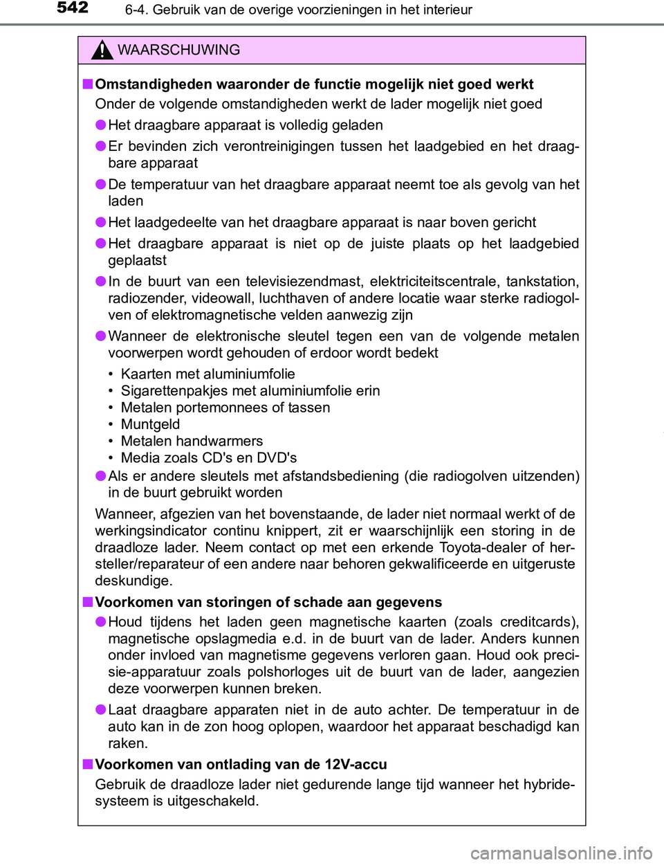 TOYOTA PRIUS PLUG-IN HYBRID 2016 Instructieboekje (in Dutch) 542
PRIUS PHV_OM_OM47A89E_(EE)
6-4. Gebruik van de overige voorzieningen in het interieur
WAARSCHUWING
■Omstandigheden waaronder de functie mogelijk niet goed werkt
Onder de volgende omstandigheden TOYOTA PRIUS PLUG-IN HYBRID 2016 Instructieboekje (in Dutch) 542
PRIUS PHV_OM_OM47A89E_(EE)
6-4. Gebruik van de overige voorzieningen in het interieur
WAARSCHUWING
■Omstandigheden waaronder de functie mogelijk niet goed werkt
Onder de volgende omstandigheden