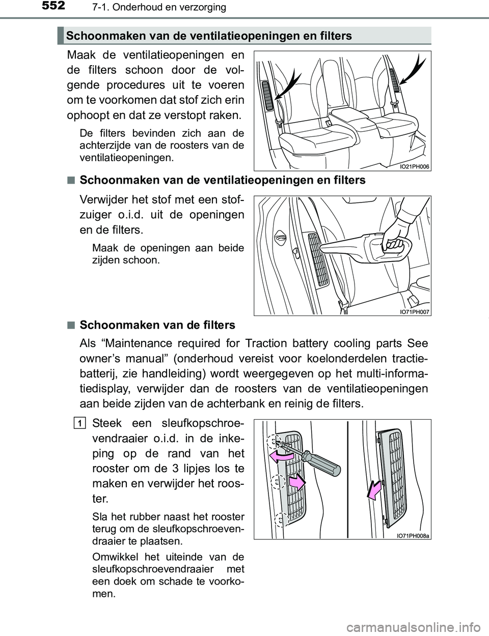 TOYOTA PRIUS PLUG-IN HYBRID 2016 Instructieboekje (in Dutch) 5527-1. Onderhoud en verzorging
PRIUS PHV_OM_OM47A89E_(EE)
Maak de ventilatieopeningen en
de filters schoon door de vol-
gende procedures uit te voeren
om te voorkomen dat stof zich erin
o TOYOTA PRIUS PLUG-IN HYBRID 2016 Instructieboekje (in Dutch) 5527-1. Onderhoud en verzorging
PRIUS PHV_OM_OM47A89E_(EE)
Maak de ventilatieopeningen en
de filters schoon door de vol-
gende procedures uit te voeren
om te voorkomen dat stof zich erin
o