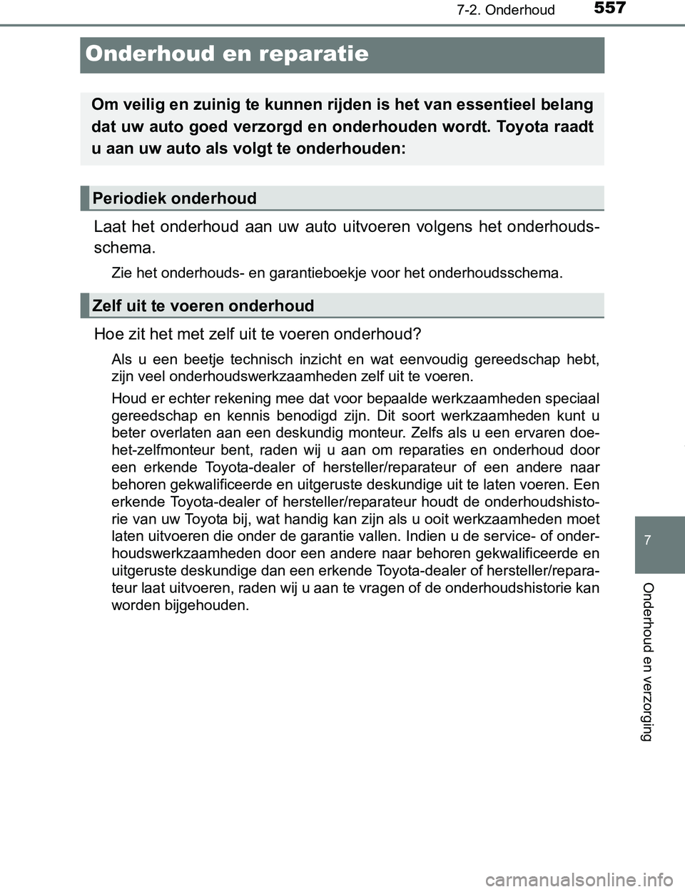 TOYOTA PRIUS PLUG-IN HYBRID 2016 Instructieboekje (in Dutch) 5577-2. Onderhoud
PRIUS PHV_OM_OM47A89E_(EE)
7
Onderhoud en verzorging
Onderhoud en reparatie
Laat het onderhoud aan uw auto uitvoeren volgens het onderhouds-
schema.
<003d004c00480003004b004 TOYOTA PRIUS PLUG-IN HYBRID 2016 Instructieboekje (in Dutch) 5577-2. Onderhoud
PRIUS PHV_OM_OM47A89E_(EE)
7
Onderhoud en verzorging
Onderhoud en reparatie
Laat het onderhoud aan uw auto uitvoeren volgens het onderhouds-
schema.
<003d004c00480003004b004