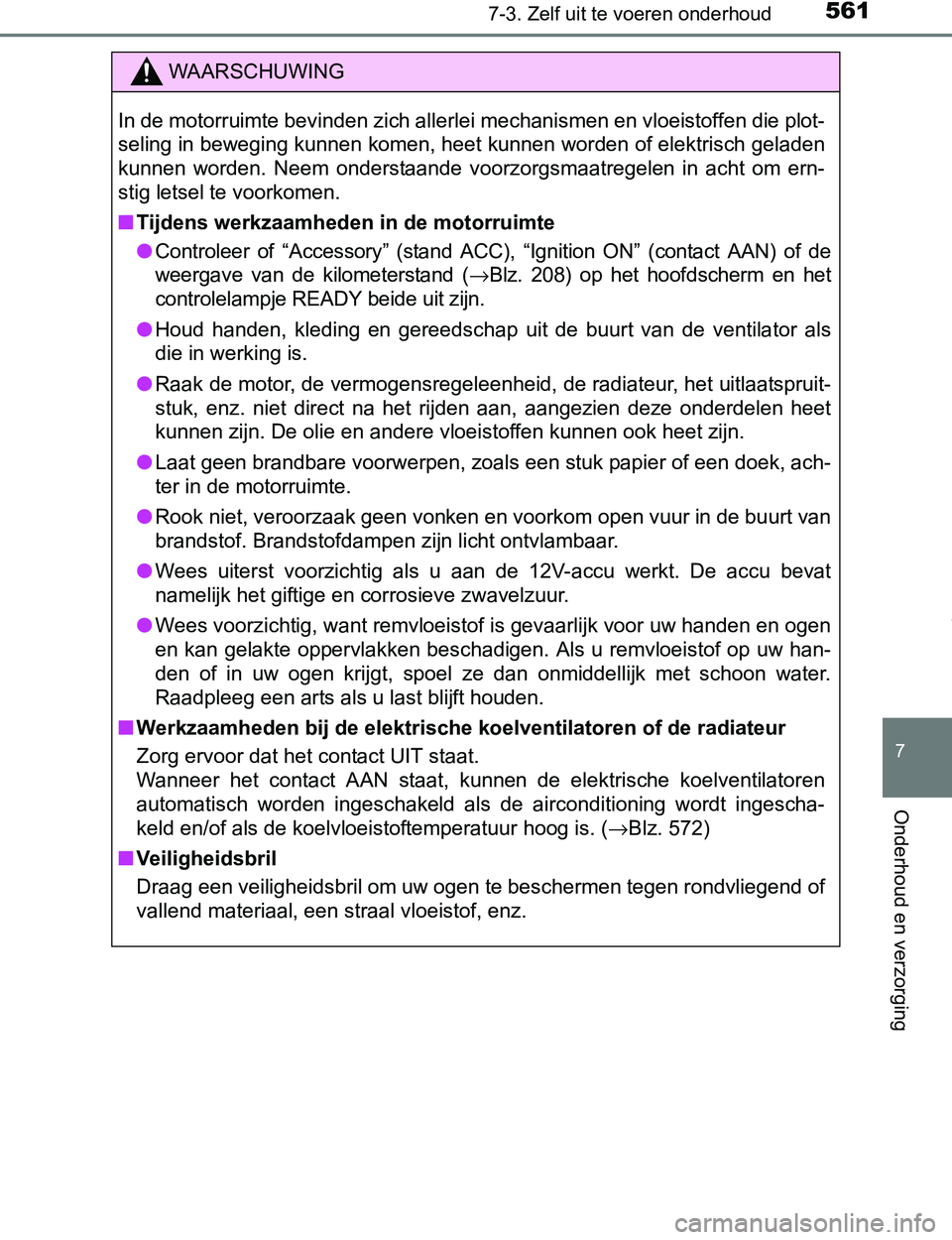 TOYOTA PRIUS PLUG-IN HYBRID 2016 Instructieboekje (in Dutch) 5617-3. Zelf uit te voeren onderhoud
PRIUS PHV_OM_OM47A89E_(EE)
7
Onderhoud en verzorging
WAARSCHUWING
In de motorruimte bevinden zich allerlei mechanismen en vloeistoffen die plot-
seling in beweging TOYOTA PRIUS PLUG-IN HYBRID 2016 Instructieboekje (in Dutch) 5617-3. Zelf uit te voeren onderhoud
PRIUS PHV_OM_OM47A89E_(EE)
7
Onderhoud en verzorging
WAARSCHUWING
In de motorruimte bevinden zich allerlei mechanismen en vloeistoffen die plot-
seling in beweging