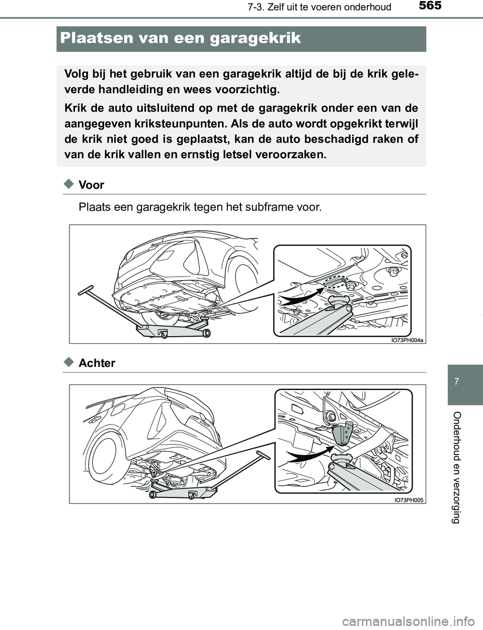 TOYOTA PRIUS PLUG-IN HYBRID 2016  Instructieboekje (in Dutch) 5657-3. Zelf uit te voeren onderhoud
PRIUS PHV_OM_OM47A89E_(EE)
7
Onderhoud en verzorging
Plaatsen van een garagekrik
◆Voor
Plaats een garagekrik tegen het subframe voor.
◆Achter
Volg bij het gebr