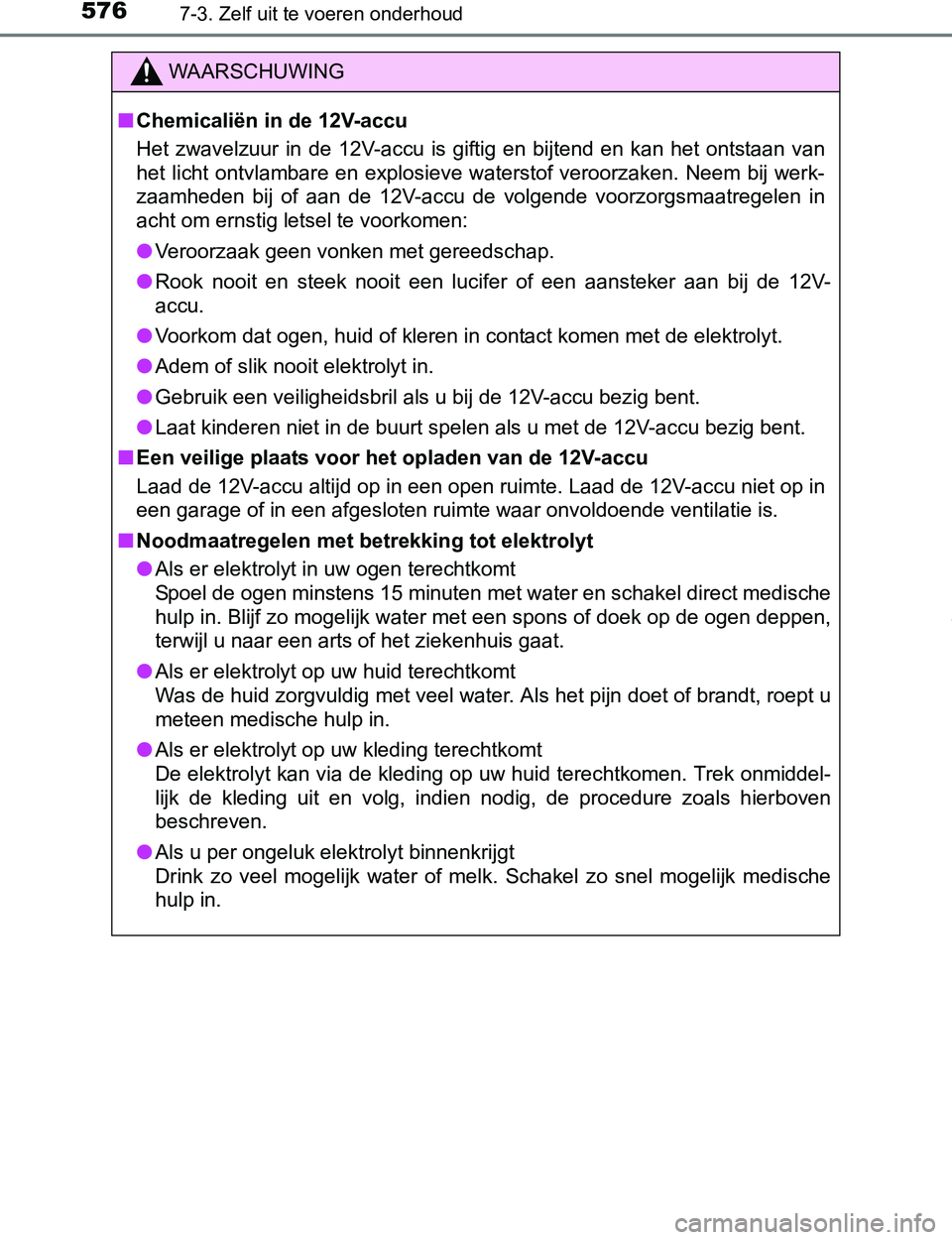 TOYOTA PRIUS PLUG-IN HYBRID 2016 Instructieboekje (in Dutch) 5767-3. Zelf uit te voeren onderhoud
PRIUS PHV_OM_OM47A89E_(EE)
WAARSCHUWING
■Chemicaliën in de 12V-accu
Het zwavelzuur in de 12V-accu is giftig en bijtend en kan het ontstaan van
het TOYOTA PRIUS PLUG-IN HYBRID 2016 Instructieboekje (in Dutch) 5767-3. Zelf uit te voeren onderhoud
PRIUS PHV_OM_OM47A89E_(EE)
WAARSCHUWING
■Chemicaliën in de 12V-accu
Het zwavelzuur in de 12V-accu is giftig en bijtend en kan het ontstaan van
het