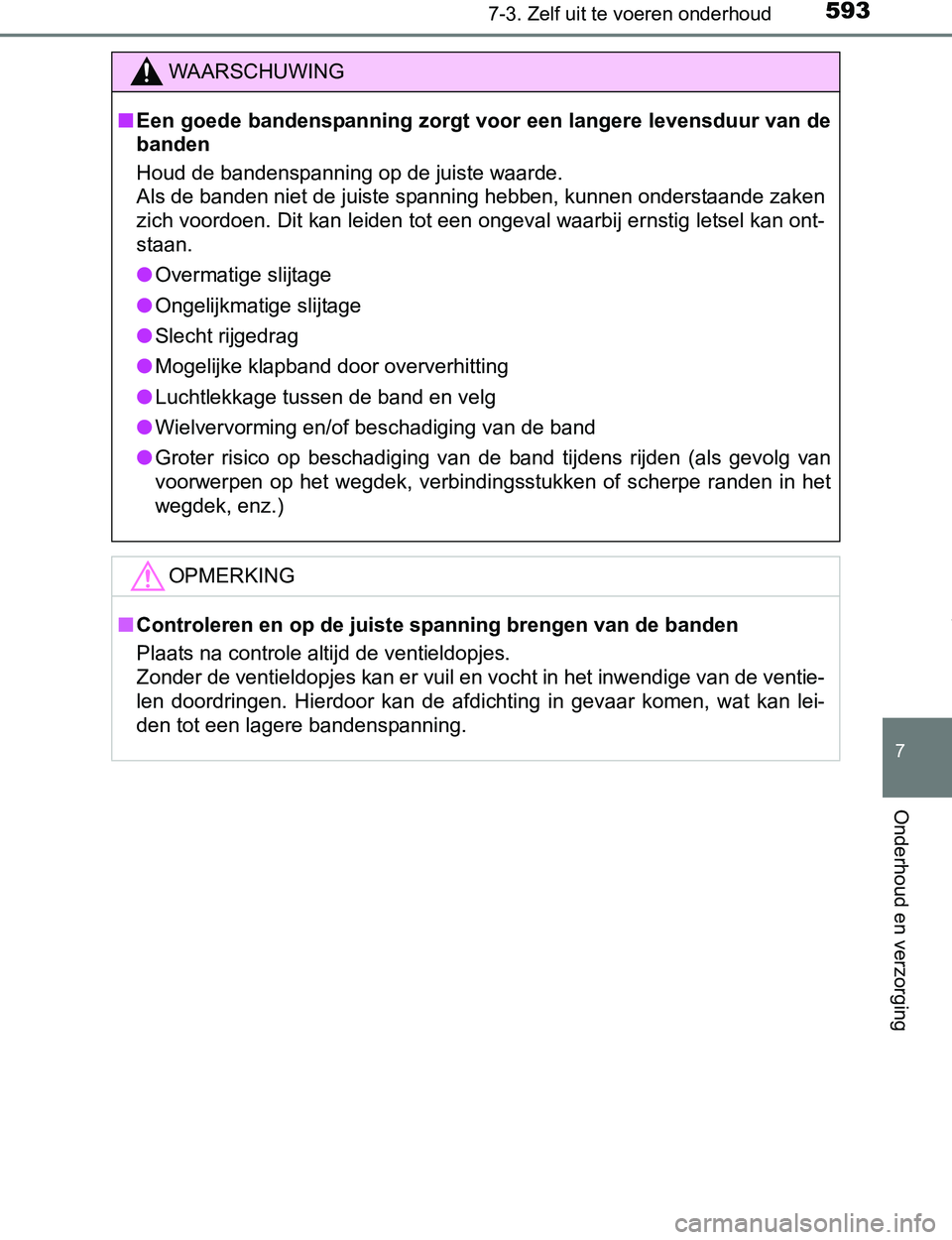 TOYOTA PRIUS PLUG-IN HYBRID 2016 Instructieboekje (in Dutch) 5937-3. Zelf uit te voeren onderhoud
PRIUS PHV_OM_OM47A89E_(EE)
7
Onderhoud en verzorging
WAARSCHUWING
■Een goede bandenspanning zorgt voor een langere levensduur van de
banden
Houd de bandenspannin TOYOTA PRIUS PLUG-IN HYBRID 2016 Instructieboekje (in Dutch) 5937-3. Zelf uit te voeren onderhoud
PRIUS PHV_OM_OM47A89E_(EE)
7
Onderhoud en verzorging
WAARSCHUWING
■Een goede bandenspanning zorgt voor een langere levensduur van de
banden
Houd de bandenspannin