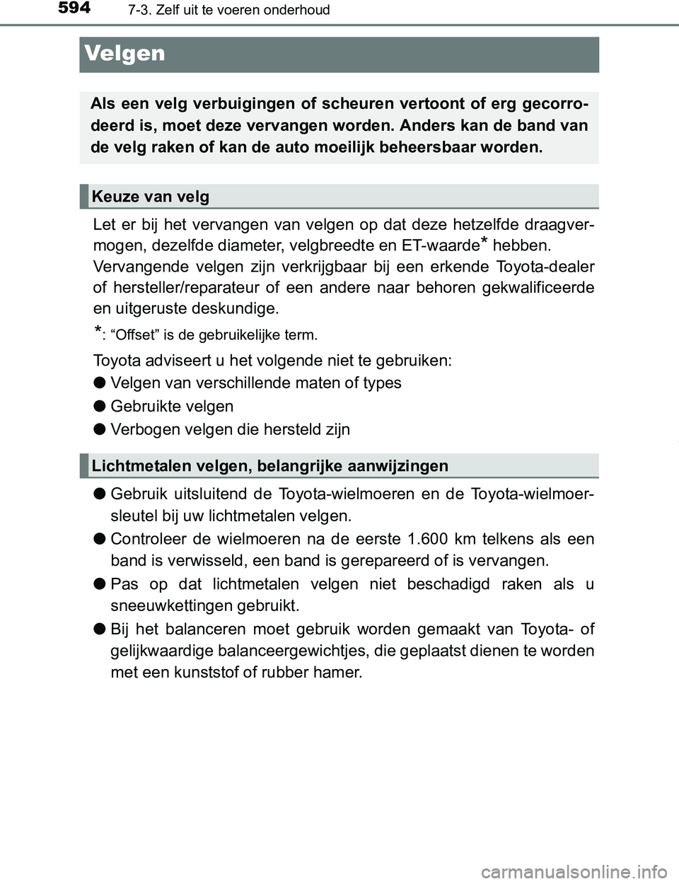 TOYOTA PRIUS PLUG-IN HYBRID 2016 Instructieboekje (in Dutch) 5947-3. Zelf uit te voeren onderhoud
PRIUS PHV_OM_OM47A89E_(EE)
Velgen
Let er bij het vervangen van velgen op dat deze hetzelfde draagver-
mogen, dezelfde diameter, velgbreedte en ET-waarde TOYOTA PRIUS PLUG-IN HYBRID 2016 Instructieboekje (in Dutch) 5947-3. Zelf uit te voeren onderhoud
PRIUS PHV_OM_OM47A89E_(EE)
Velgen
Let er bij het vervangen van velgen op dat deze hetzelfde draagver-
mogen, dezelfde diameter, velgbreedte en ET-waarde
