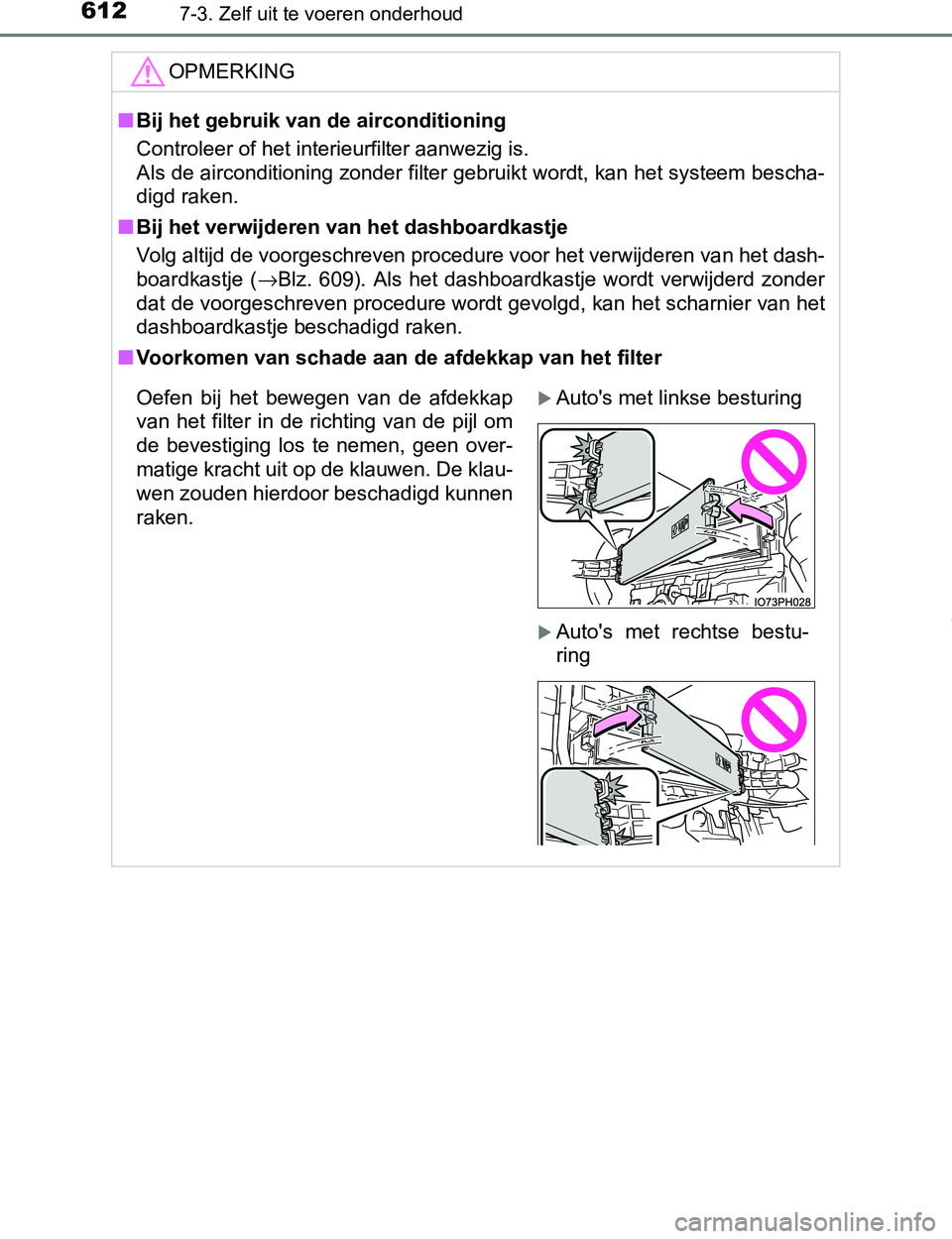 TOYOTA PRIUS PLUG-IN HYBRID 2016  Instructieboekje (in Dutch) 6127-3. Zelf uit te voeren onderhoud
PRIUS PHV_OM_OM47A89E_(EE)
OPMERKING
■Bij het gebruik van de airconditioning
Controleer of het interieurfilter aanwezig is.
Als de airconditioning zonder filter 