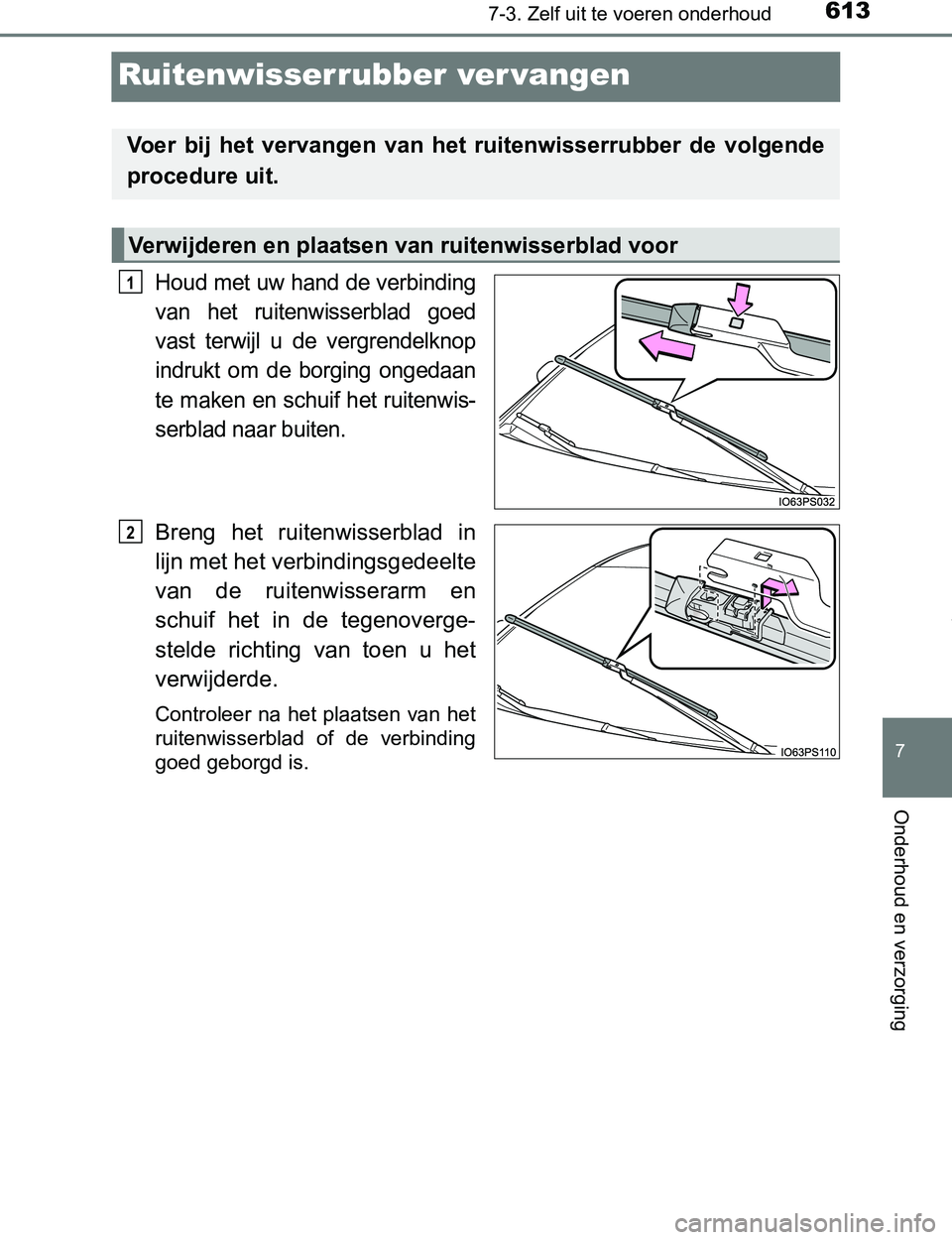 TOYOTA PRIUS PLUG-IN HYBRID 2016  Instructieboekje (in Dutch) 6137-3. Zelf uit te voeren onderhoud
PRIUS PHV_OM_OM47A89E_(EE)
7
Onderhoud en verzorging
Ruitenwisserrubber ver vangen
Houd met uw hand de verbinding
van  het  ruitenwisserblad  goed
vast  terwijl  u