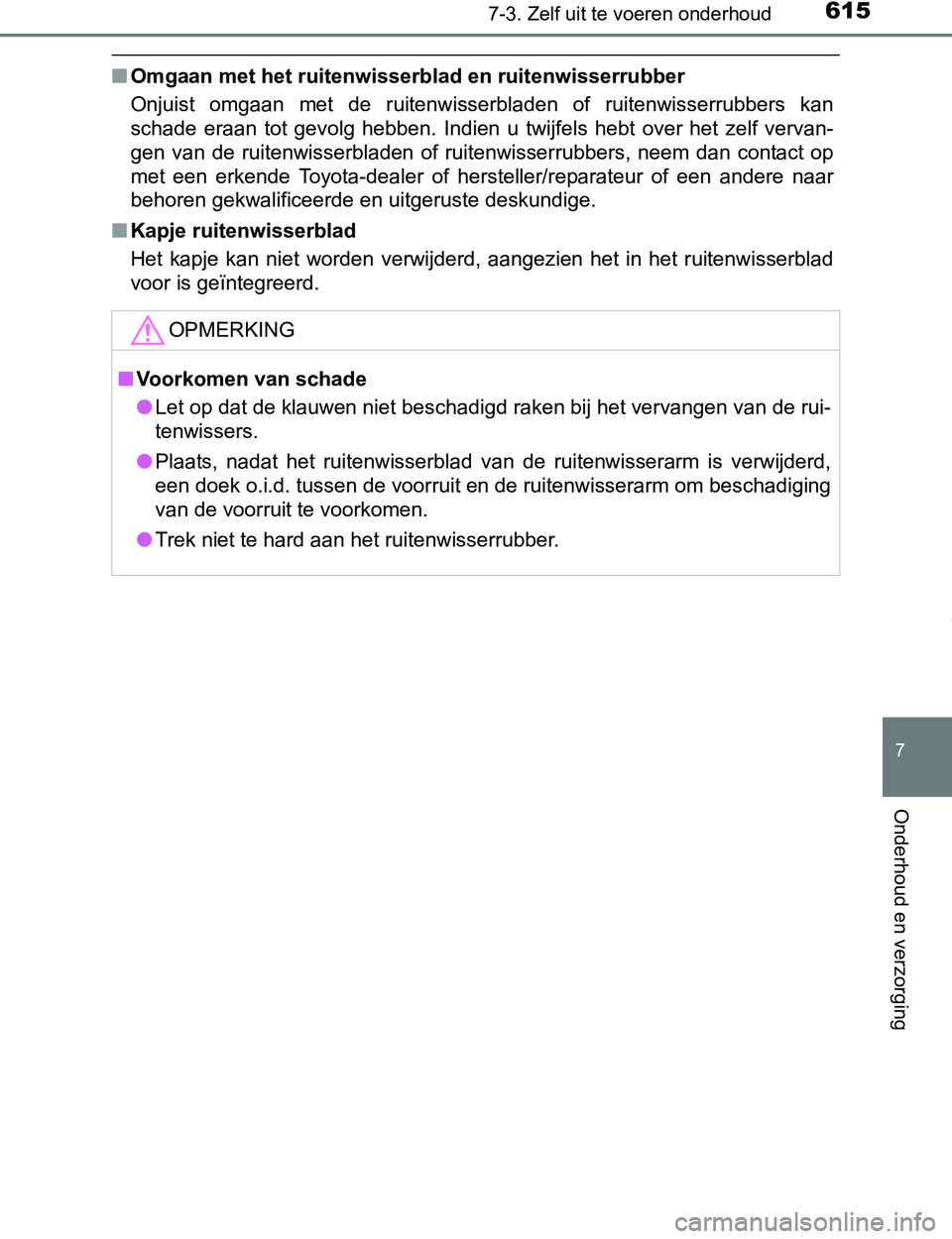 TOYOTA PRIUS PLUG-IN HYBRID 2016 Instructieboekje (in Dutch) 6157-3. Zelf uit te voeren onderhoud
PRIUS PHV_OM_OM47A89E_(EE)
7
Onderhoud en verzorging
■Omgaan met het ruitenwisserblad en ruitenwisserrubber
Onjuist omgaan met de ruitenwisserbladen of rui TOYOTA PRIUS PLUG-IN HYBRID 2016 Instructieboekje (in Dutch) 6157-3. Zelf uit te voeren onderhoud
PRIUS PHV_OM_OM47A89E_(EE)
7
Onderhoud en verzorging
■Omgaan met het ruitenwisserblad en ruitenwisserrubber
Onjuist omgaan met de ruitenwisserbladen of rui