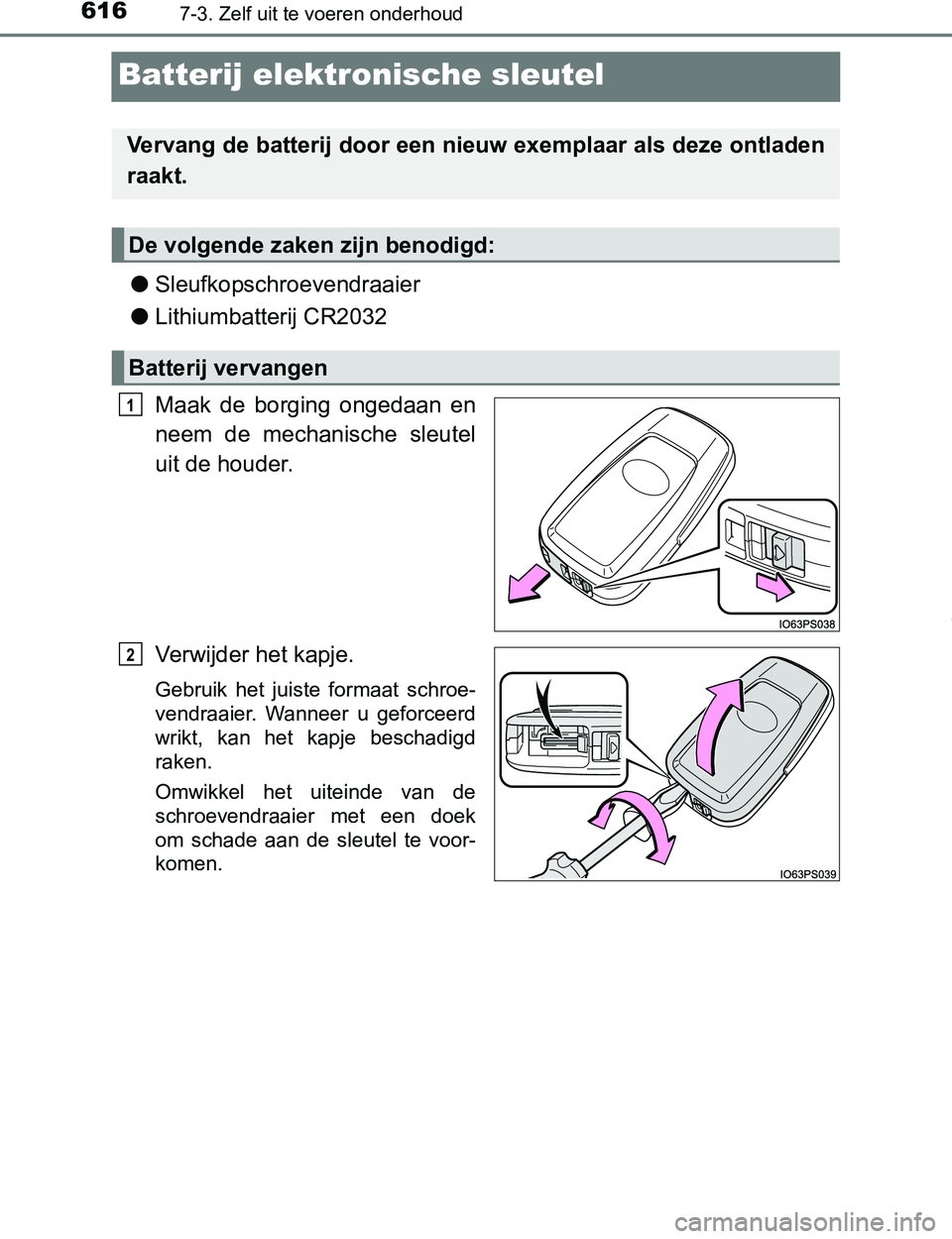 TOYOTA PRIUS PLUG-IN HYBRID 2016  Instructieboekje (in Dutch) 6167-3. Zelf uit te voeren onderhoud
PRIUS PHV_OM_OM47A89E_(EE)
Batterij elektronische sleutel
●Sleufkopschroevendraaier
●Lithiumbatterij CR2032
Maak  de  borging  ongedaan  en
neem  de  mechanisc