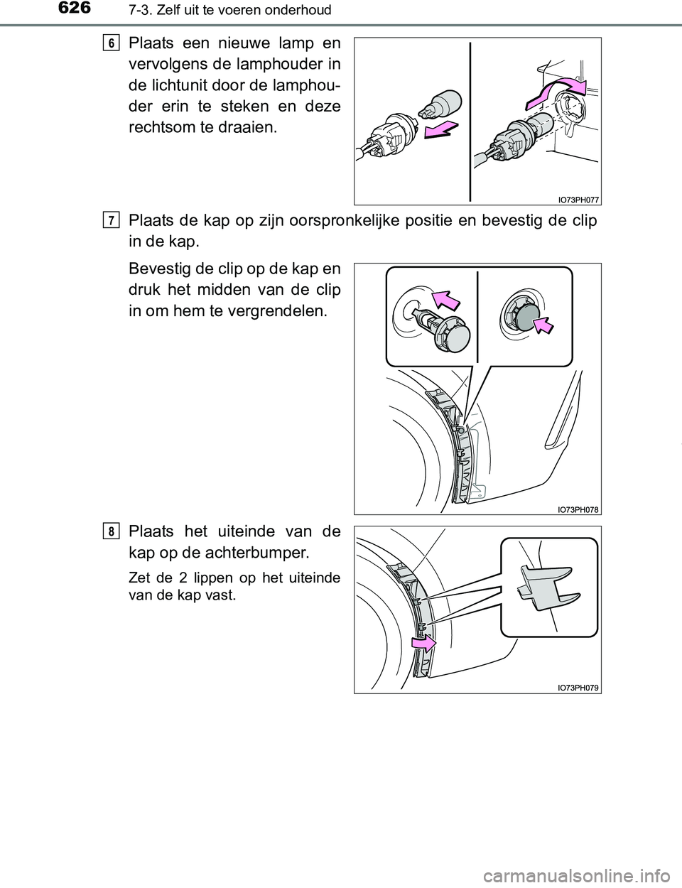 TOYOTA PRIUS PLUG-IN HYBRID 2016  Instructieboekje (in Dutch) 6267-3. Zelf uit te voeren onderhoud
PRIUS PHV_OM_OM47A89E_(EE)
Plaats  een  nieuwe  lamp  en
vervolgens de lamphouder in
de lichtunit door de lamphou-
der  erin  te  steken  en  deze
rechtsom te draa