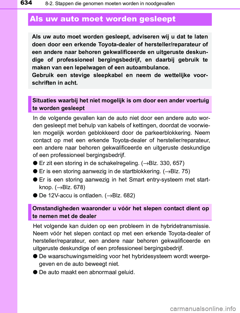 TOYOTA PRIUS PLUG-IN HYBRID 2016 Instructieboekje (in Dutch) 6348-2. Stappen die genomen moeten worden in noodgevallen
PRIUS PHV_OM_OM47A89E_(EE)
Als uw auto moet worden gesleept
In de volgende gevallen kan de auto niet door een andere auto wor-
den TOYOTA PRIUS PLUG-IN HYBRID 2016 Instructieboekje (in Dutch) 6348-2. Stappen die genomen moeten worden in noodgevallen
PRIUS PHV_OM_OM47A89E_(EE)
Als uw auto moet worden gesleept
In de volgende gevallen kan de auto niet door een andere auto wor-
den