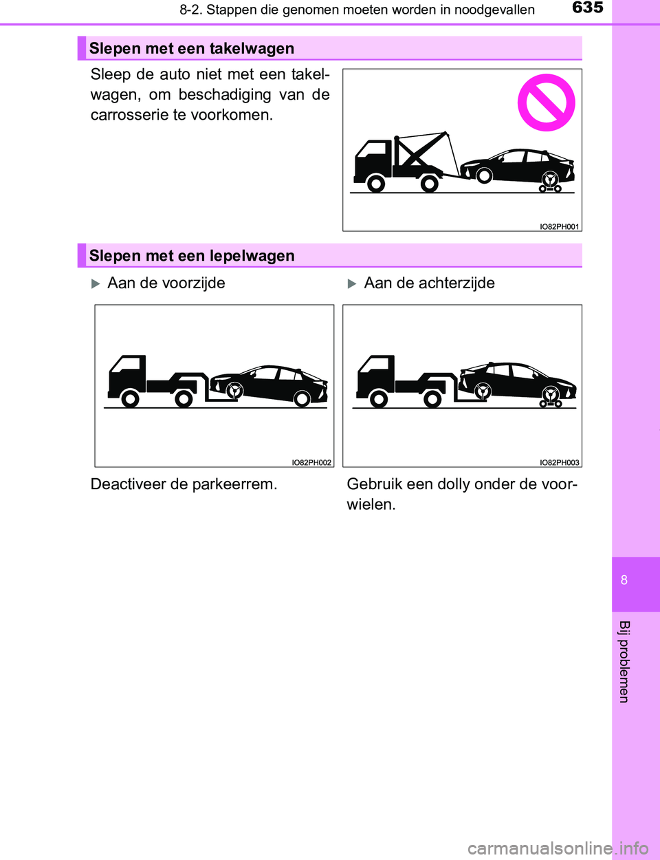 TOYOTA PRIUS PLUG-IN HYBRID 2016  Instructieboekje (in Dutch) 6358-2. Stappen die genomen moeten worden in noodgevallen
PRIUS PHV_OM_OM47A89E_(EE)
8
Bij problemen
Sleep  de  auto  niet  met  een  takel-
wagen,  om  beschadiging  van  de
carrosserie te voorkomen.