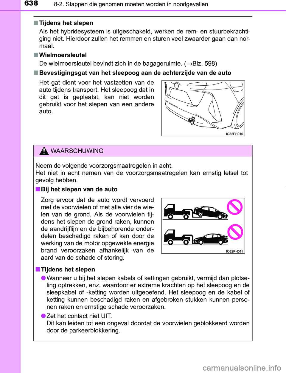 TOYOTA PRIUS PLUG-IN HYBRID 2016 Instructieboekje (in Dutch) 6388-2. Stappen die genomen moeten worden in noodgevallen
PRIUS PHV_OM_OM47A89E_(EE)
■Tijdens het slepen
Als het hybridesysteem is uitgeschakeld, werken de rem- en stuurbekrachti-
ging niet TOYOTA PRIUS PLUG-IN HYBRID 2016 Instructieboekje (in Dutch) 6388-2. Stappen die genomen moeten worden in noodgevallen
PRIUS PHV_OM_OM47A89E_(EE)
■Tijdens het slepen
Als het hybridesysteem is uitgeschakeld, werken de rem- en stuurbekrachti-
ging niet