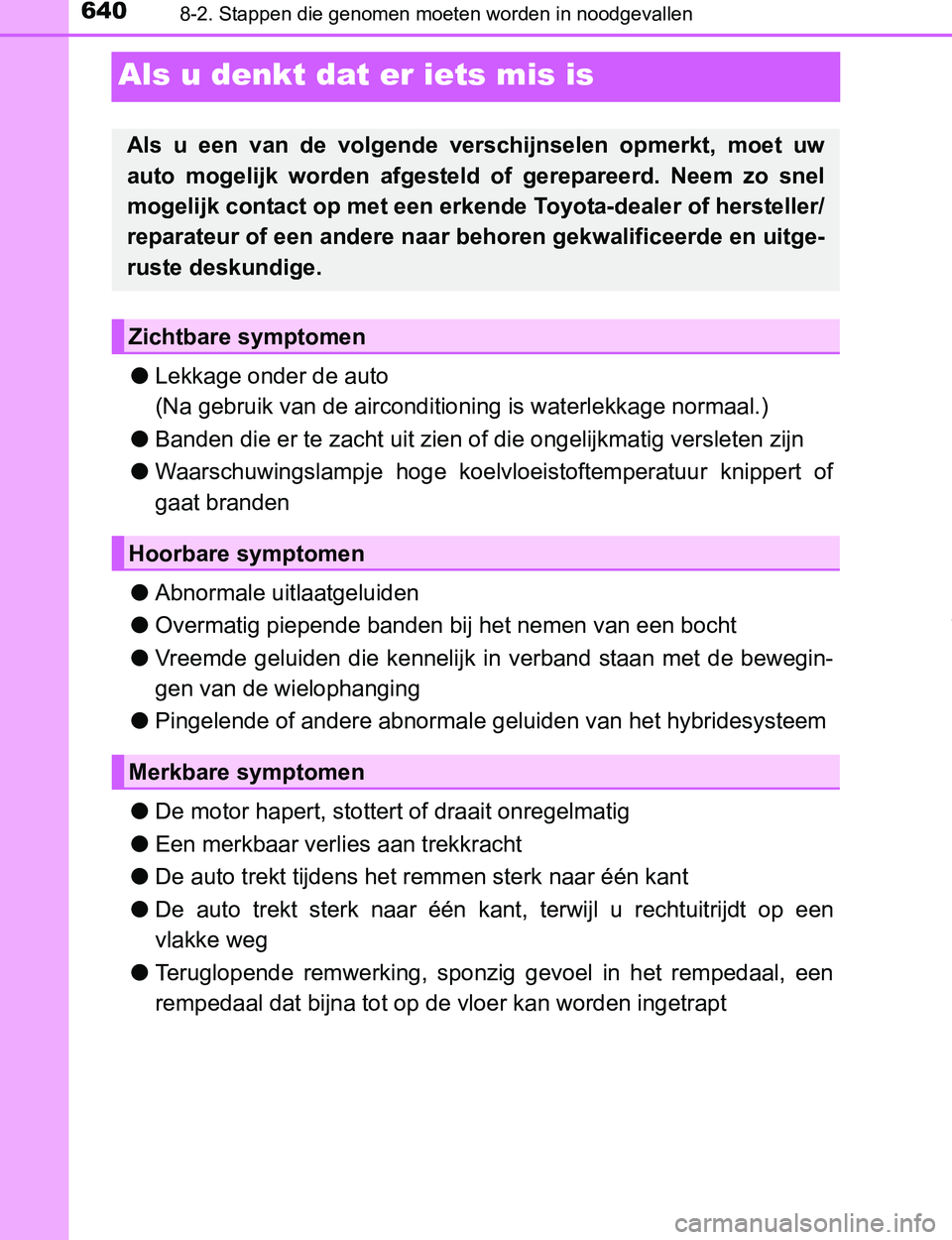 TOYOTA PRIUS PLUG-IN HYBRID 2016 Instructieboekje (in Dutch) 6408-2. Stappen die genomen moeten worden in noodgevallen
PRIUS PHV_OM_OM47A89E_(EE)
Als u denkt dat er iets mis is
●Lekkage onder de auto
(Na gebruik van de airconditioning is waterlekkage normaal. TOYOTA PRIUS PLUG-IN HYBRID 2016 Instructieboekje (in Dutch) 6408-2. Stappen die genomen moeten worden in noodgevallen
PRIUS PHV_OM_OM47A89E_(EE)
Als u denkt dat er iets mis is
●Lekkage onder de auto
(Na gebruik van de airconditioning is waterlekkage normaal.