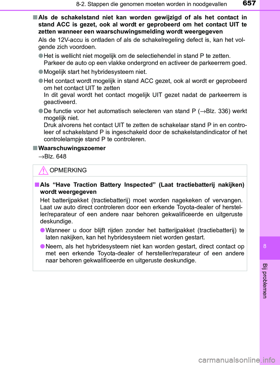 TOYOTA PRIUS PLUG-IN HYBRID 2016 Instructieboekje (in Dutch) 6578-2. Stappen die genomen moeten worden in noodgevallen
PRIUS PHV_OM_OM47A89E_(EE)
8
Bij problemen
■Als de schakelstand niet kan worden gewijzigd of als het contact in
stand ACC is g TOYOTA PRIUS PLUG-IN HYBRID 2016 Instructieboekje (in Dutch) 6578-2. Stappen die genomen moeten worden in noodgevallen
PRIUS PHV_OM_OM47A89E_(EE)
8
Bij problemen
■Als de schakelstand niet kan worden gewijzigd of als het contact in
stand ACC is g