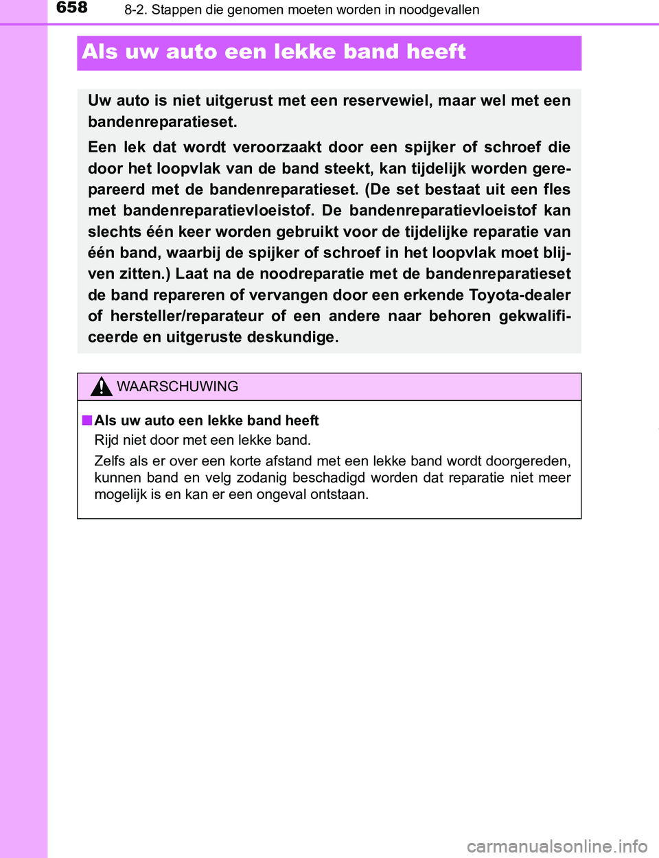 TOYOTA PRIUS PLUG-IN HYBRID 2016 Instructieboekje (in Dutch) 6588-2. Stappen die genomen moeten worden in noodgevallen
PRIUS PHV_OM_OM47A89E_(EE)
Als uw auto een lekke band heeft
Uw auto is niet uitgerust met een reservewiel, maar wel met een
bandenreparatieset TOYOTA PRIUS PLUG-IN HYBRID 2016 Instructieboekje (in Dutch) 6588-2. Stappen die genomen moeten worden in noodgevallen
PRIUS PHV_OM_OM47A89E_(EE)
Als uw auto een lekke band heeft
Uw auto is niet uitgerust met een reservewiel, maar wel met een
bandenreparatieset