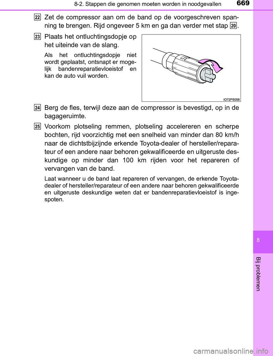 TOYOTA PRIUS PLUG-IN HYBRID 2016 Instructieboekje (in Dutch) 6698-2. Stappen die genomen moeten worden in noodgevallen
PRIUS PHV_OM_OM47A89E_(EE)
8
Bij problemen
Zet de compressor aan om de band op de voorgeschreven span-
ning te brengen. Rijd ongevee TOYOTA PRIUS PLUG-IN HYBRID 2016 Instructieboekje (in Dutch) 6698-2. Stappen die genomen moeten worden in noodgevallen
PRIUS PHV_OM_OM47A89E_(EE)
8
Bij problemen
Zet de compressor aan om de band op de voorgeschreven span-
ning te brengen. Rijd ongevee