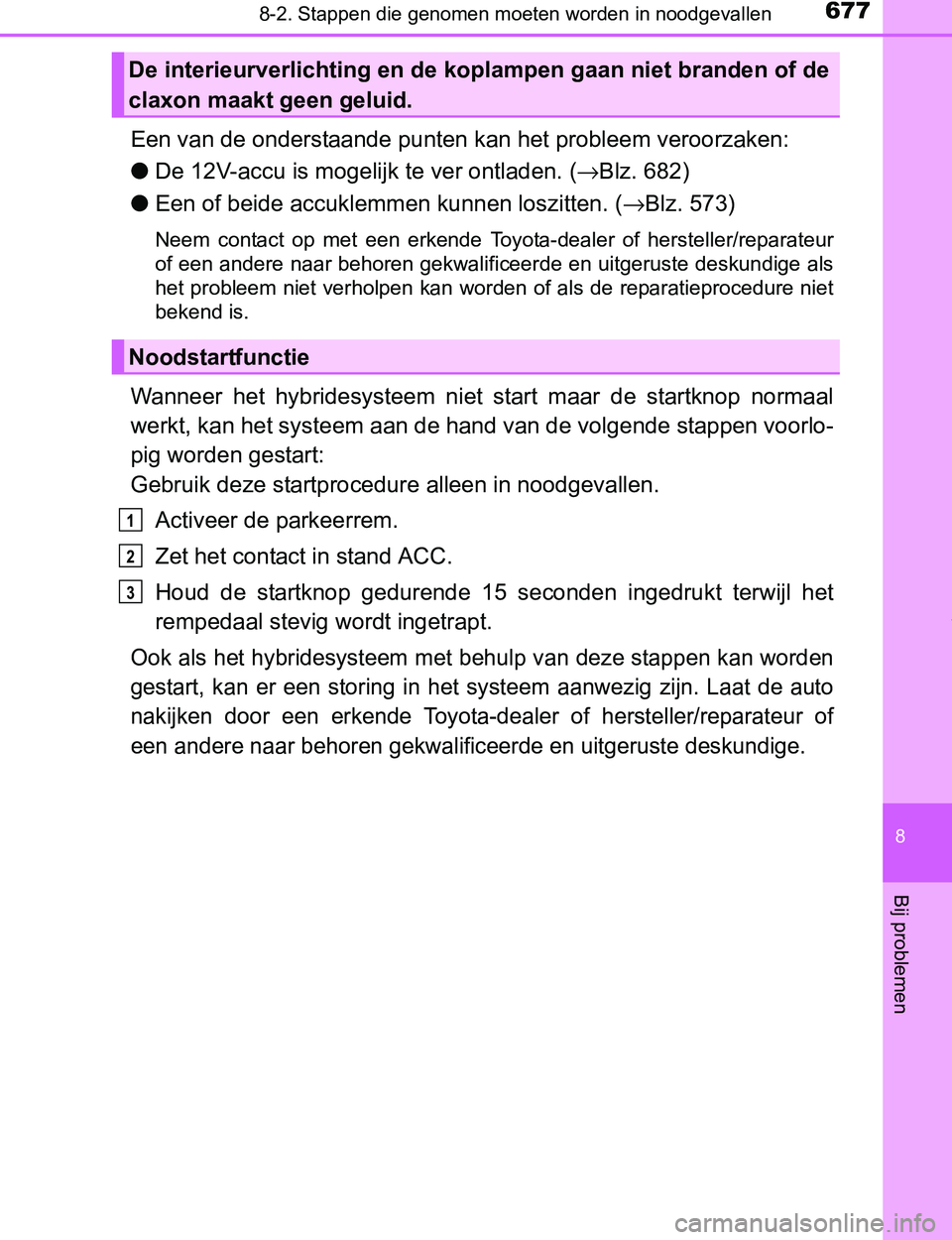 TOYOTA PRIUS PLUG-IN HYBRID 2016 Instructieboekje (in Dutch) 6778-2. Stappen die genomen moeten worden in noodgevallen
PRIUS PHV_OM_OM47A89E_(EE)
8
Bij problemen
Een van de onderstaande punten kan het probleem veroorzaken:
●De 12V-accu is mogelijk te ver ontl TOYOTA PRIUS PLUG-IN HYBRID 2016 Instructieboekje (in Dutch) 6778-2. Stappen die genomen moeten worden in noodgevallen
PRIUS PHV_OM_OM47A89E_(EE)
8
Bij problemen
Een van de onderstaande punten kan het probleem veroorzaken:
●De 12V-accu is mogelijk te ver ontl