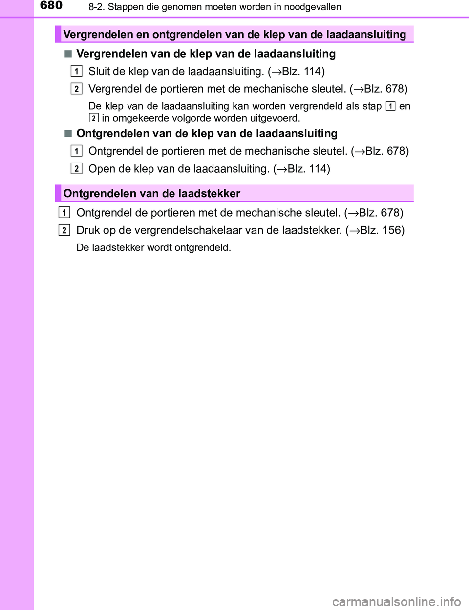TOYOTA PRIUS PLUG-IN HYBRID 2016  Instructieboekje (in Dutch) 6808-2. Stappen die genomen moeten worden in noodgevallen
PRIUS PHV_OM_OM47A89E_(EE)■
Vergrendelen van de klep van de laadaansluiting
Sluit de klep van de laadaansluiting. (→Blz. 114)
Vergrendel d