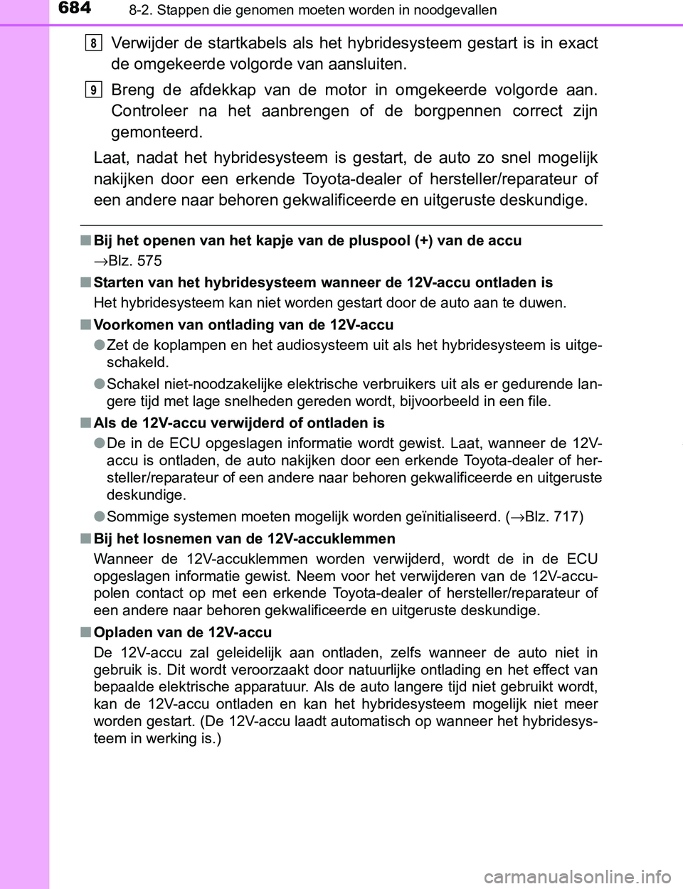 TOYOTA PRIUS PLUG-IN HYBRID 2016 Instructieboekje (in Dutch) 6848-2. Stappen die genomen moeten worden in noodgevallen
PRIUS PHV_OM_OM47A89E_(EE)
Verwijder de startkabels als het hybridesysteem gestart is in exact
de omgekeerde volgorde van aansluiten. TOYOTA PRIUS PLUG-IN HYBRID 2016 Instructieboekje (in Dutch) 6848-2. Stappen die genomen moeten worden in noodgevallen
PRIUS PHV_OM_OM47A89E_(EE)
Verwijder de startkabels als het hybridesysteem gestart is in exact
de omgekeerde volgorde van aansluiten.