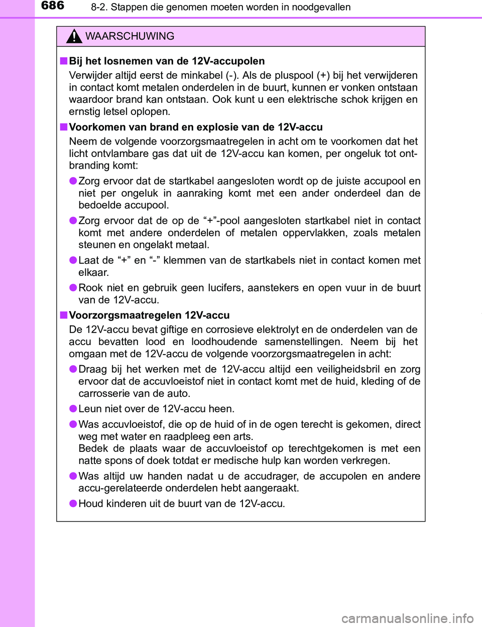 TOYOTA PRIUS PLUG-IN HYBRID 2016 Instructieboekje (in Dutch) 6868-2. Stappen die genomen moeten worden in noodgevallen
PRIUS PHV_OM_OM47A89E_(EE)
WAARSCHUWING
■Bij het losnemen van de 12V-accupolen
Verwijder altijd eerst de minkabel (-). Als de pluspool (+) b TOYOTA PRIUS PLUG-IN HYBRID 2016 Instructieboekje (in Dutch) 6868-2. Stappen die genomen moeten worden in noodgevallen
PRIUS PHV_OM_OM47A89E_(EE)
WAARSCHUWING
■Bij het losnemen van de 12V-accupolen
Verwijder altijd eerst de minkabel (-). Als de pluspool (+) b