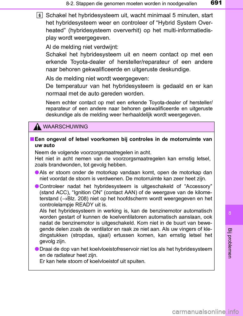 TOYOTA PRIUS PLUG-IN HYBRID 2016 Instructieboekje (in Dutch) 6918-2. Stappen die genomen moeten worden in noodgevallen
PRIUS PHV_OM_OM47A89E_(EE)
8
Bij problemen
Schakel het hybridesysteem uit, wacht minimaal 5 minuten, start
het hybridesysteem weer en control TOYOTA PRIUS PLUG-IN HYBRID 2016 Instructieboekje (in Dutch) 6918-2. Stappen die genomen moeten worden in noodgevallen
PRIUS PHV_OM_OM47A89E_(EE)
8
Bij problemen
Schakel het hybridesysteem uit, wacht minimaal 5 minuten, start
het hybridesysteem weer en control