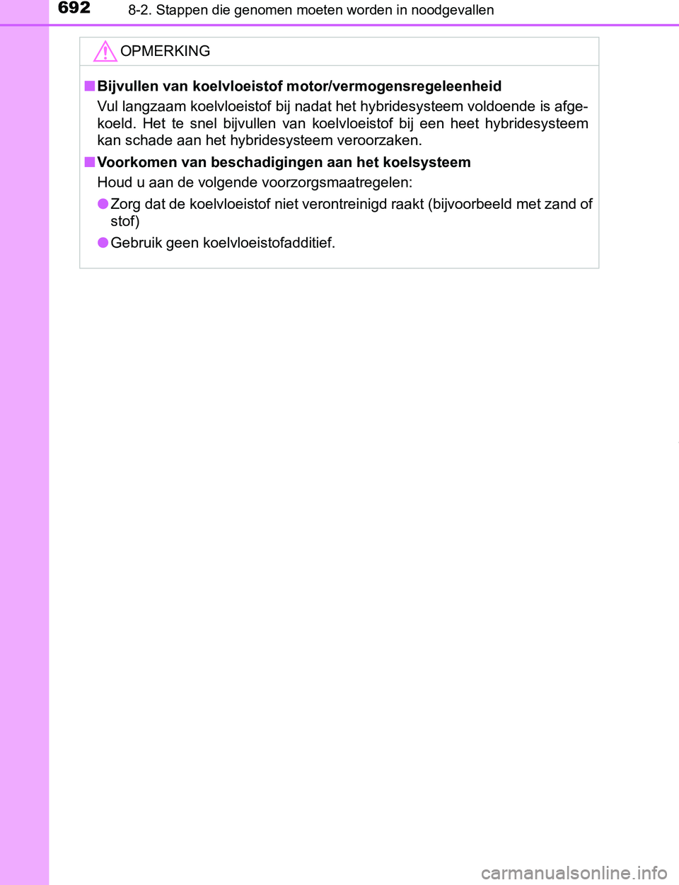 TOYOTA PRIUS PLUG-IN HYBRID 2016  Instructieboekje (in Dutch) 6928-2. Stappen die genomen moeten worden in noodgevallen
PRIUS PHV_OM_OM47A89E_(EE)
OPMERKING
■Bijvullen van koelvloeistof motor/vermogensregeleenheid
Vul langzaam koelvloeistof bij nadat het hybri