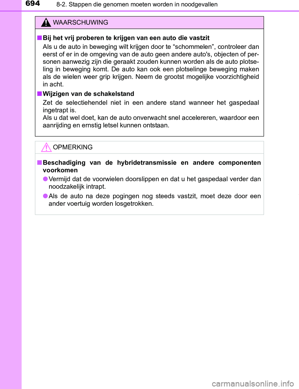 TOYOTA PRIUS PLUG-IN HYBRID 2016 Instructieboekje (in Dutch) 6948-2. Stappen die genomen moeten worden in noodgevallen
PRIUS PHV_OM_OM47A89E_(EE)
WAARSCHUWING
■Bij het vrij proberen te krijgen van een auto die vastzit
Als u de auto in beweging wilt krijgen do TOYOTA PRIUS PLUG-IN HYBRID 2016 Instructieboekje (in Dutch) 6948-2. Stappen die genomen moeten worden in noodgevallen
PRIUS PHV_OM_OM47A89E_(EE)
WAARSCHUWING
■Bij het vrij proberen te krijgen van een auto die vastzit
Als u de auto in beweging wilt krijgen do