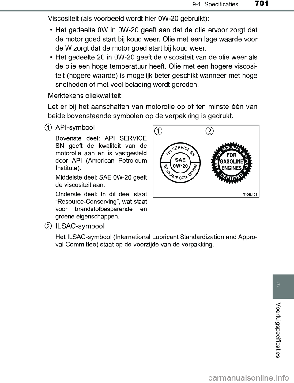 TOYOTA PRIUS PLUG-IN HYBRID 2016 Instructieboekje (in Dutch) 7019-1. Specificaties
PRIUS PHV_OM_OM47A89E_(EE)
9
Voertuigspecificaties
Viscositeit (als voorbeeld wordt hier 0W-20 gebruikt):
• Het gedeelte 0W in 0W-20 geeft aan dat de olie ervoor zor TOYOTA PRIUS PLUG-IN HYBRID 2016 Instructieboekje (in Dutch) 7019-1. Specificaties
PRIUS PHV_OM_OM47A89E_(EE)
9
Voertuigspecificaties
Viscositeit (als voorbeeld wordt hier 0W-20 gebruikt):
• Het gedeelte 0W in 0W-20 geeft aan dat de olie ervoor zor