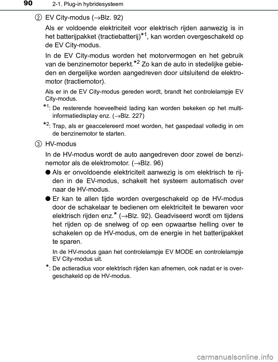 TOYOTA PRIUS PLUG-IN HYBRID 2016 Instructieboekje (in Dutch) 902-1. Plug-in hybridesysteem
PRIUS PHV_OM_OM47A89E_(EE)
EV City-modus (→Blz. 92)
Als er voldoende elektriciteit voor elektrisch rijden aanwezig is in
het batterijpakket (tractiebatterij)
*1 TOYOTA PRIUS PLUG-IN HYBRID 2016 Instructieboekje (in Dutch) 902-1. Plug-in hybridesysteem
PRIUS PHV_OM_OM47A89E_(EE)
EV City-modus (→Blz. 92)
Als er voldoende elektriciteit voor elektrisch rijden aanwezig is in
het batterijpakket (tractiebatterij)
*1