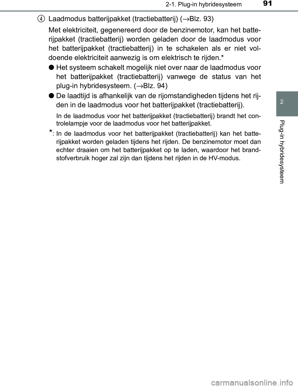 TOYOTA PRIUS PLUG-IN HYBRID 2016 Instructieboekje (in Dutch) 912-1. Plug-in hybridesysteem
2
Plug-in hybridesysteem
PRIUS PHV_OM_OM47A89E_(EE)
Laadmodus batterijpakket (tractiebatterij) (→Blz. 93)
Met elektriciteit, gegenereerd door de benzinemotor, kan het b TOYOTA PRIUS PLUG-IN HYBRID 2016 Instructieboekje (in Dutch) 912-1. Plug-in hybridesysteem
2
Plug-in hybridesysteem
PRIUS PHV_OM_OM47A89E_(EE)
Laadmodus batterijpakket (tractiebatterij) (→Blz. 93)
Met elektriciteit, gegenereerd door de benzinemotor, kan het b
