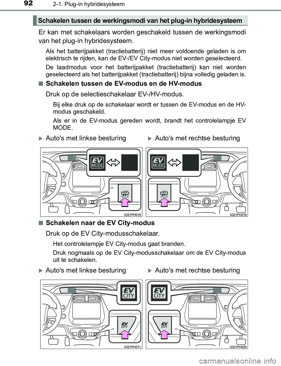 TOYOTA PRIUS PLUG-IN HYBRID 2016 Instructieboekje (in Dutch) 922-1. Plug-in hybridesysteem
PRIUS PHV_OM_OM47A89E_(EE)
Er kan met schakelaars worden geschakeld tussen de werkingsmodi
van het plug-in hybridesysteem.
Als het batterijpakket (tractiebatte TOYOTA PRIUS PLUG-IN HYBRID 2016 Instructieboekje (in Dutch) 922-1. Plug-in hybridesysteem
PRIUS PHV_OM_OM47A89E_(EE)
Er kan met schakelaars worden geschakeld tussen de werkingsmodi
van het plug-in hybridesysteem.
Als het batterijpakket (tractiebatte