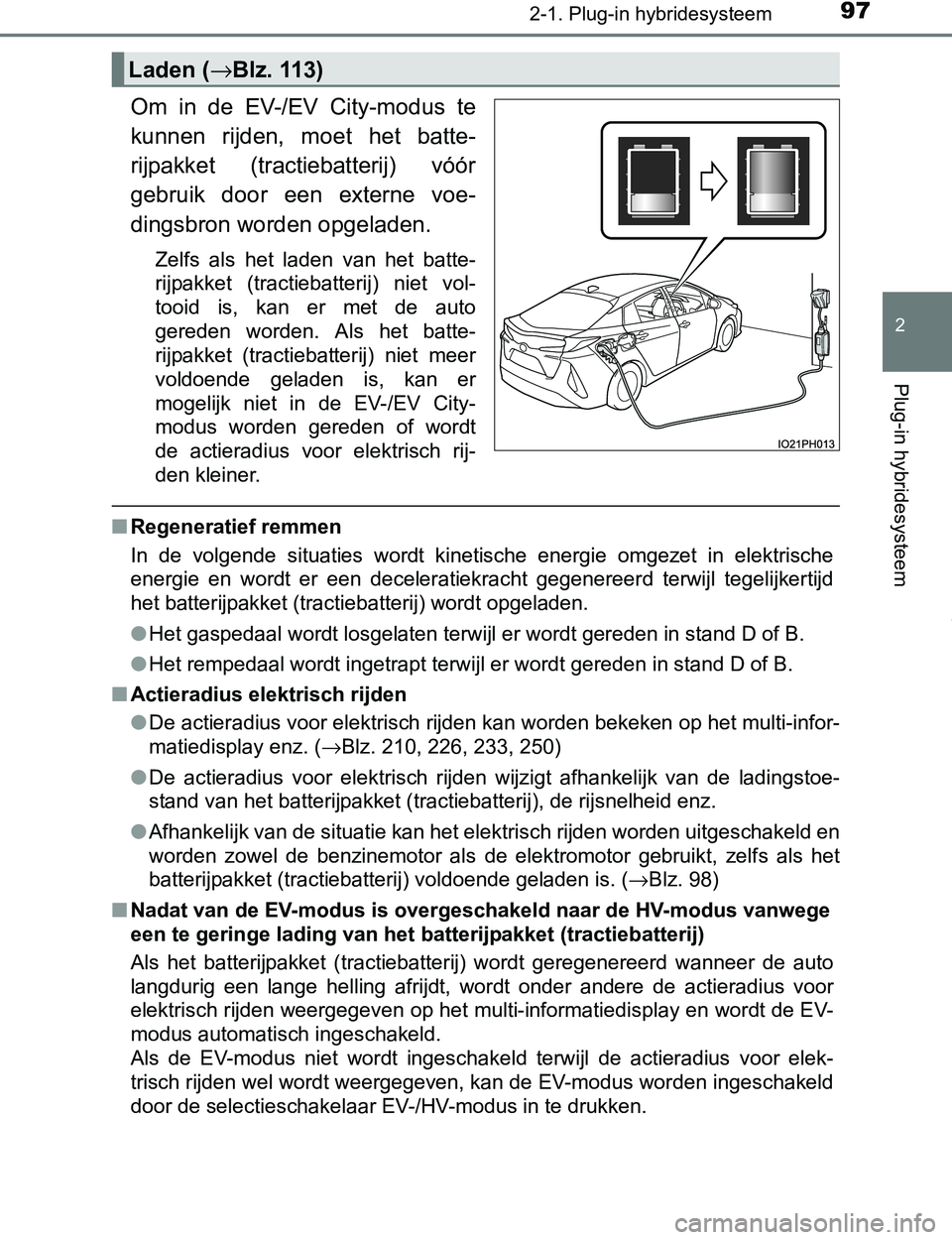 TOYOTA PRIUS PLUG-IN HYBRID 2016 Instructieboekje (in Dutch) 972-1. Plug-in hybridesysteem
2
Plug-in hybridesysteem
PRIUS PHV_OM_OM47A89E_(EE)
Om in de EV-/EV City-modus te
kunnen rijden, moet het batte-
rijpakket (tractiebatterij) vóór
gebruik do TOYOTA PRIUS PLUG-IN HYBRID 2016 Instructieboekje (in Dutch) 972-1. Plug-in hybridesysteem
2
Plug-in hybridesysteem
PRIUS PHV_OM_OM47A89E_(EE)
Om in de EV-/EV City-modus te
kunnen rijden, moet het batte-
rijpakket (tractiebatterij) vóór
gebruik do