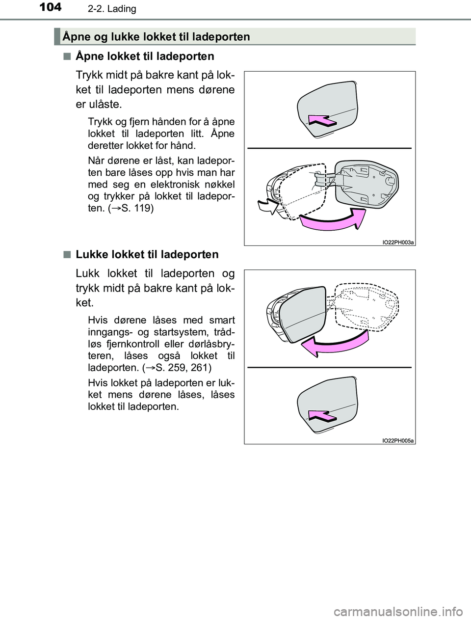 TOYOTA PRIUS PLUG-IN HYBRID 2016  Instruksjoner for bruk (in Norwegian) 1042-2. Lading
OM47A89NOn
Åpne lokket til ladeporten
Trykk midt på bakre kant på lok-
ket til ladeporten mens dørene
er ulåste.
Trykk og fjern hånden for å åpne
lokket til ladeporten litt. Åp