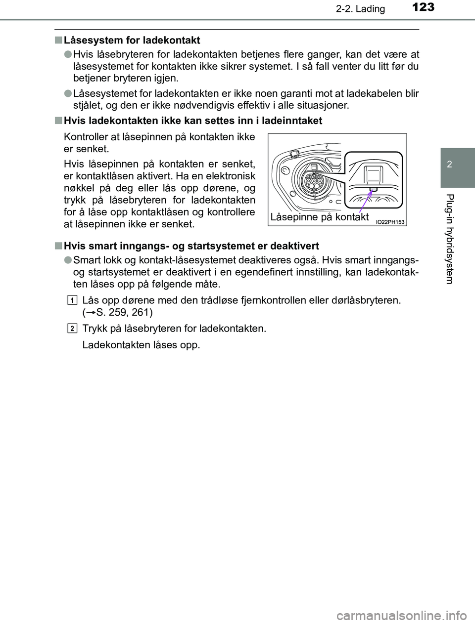 TOYOTA PRIUS PLUG-IN HYBRID 2016  Instruksjoner for bruk (in Norwegian) 1232-2. Lading
2
Plug-in hybridsystem
OM47A89NO
nLåsesystem for ladekontakt
lHvis låsebryteren for ladekontakten betjenes flere ganger, kan det være at
låsesystemet for kontakten ikke sikrer syste