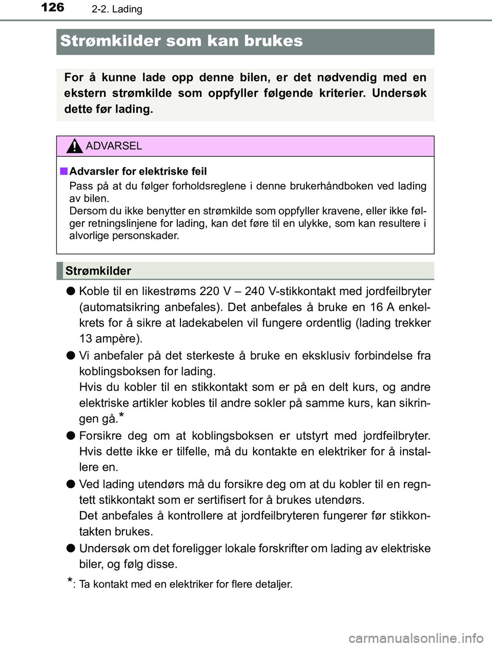 TOYOTA PRIUS PLUG-IN HYBRID 2016  Instruksjoner for bruk (in Norwegian) 1262-2. Lading
OM47A89NO
Strømkilder som kan brukes
lKoble til en likestrøms 220 V – 240 V-stikkontakt med jordfeilbryter
(automatsikring anbefal es). Det anbefales å bruke en 16 A enkel-
krets f