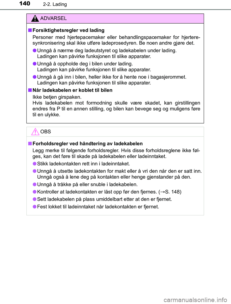 TOYOTA PRIUS PLUG-IN HYBRID 2016  Instruksjoner for bruk (in Norwegian) 1402-2. Lading
OM47A89NO
ADVARSEL
n Forsiktighetsregler ved lading
Personer med hjertepacemaker elle r behandlingspacemaker for hjertere-
synkronisering skal ikke utføre ladeprosedyren. Be noen andre