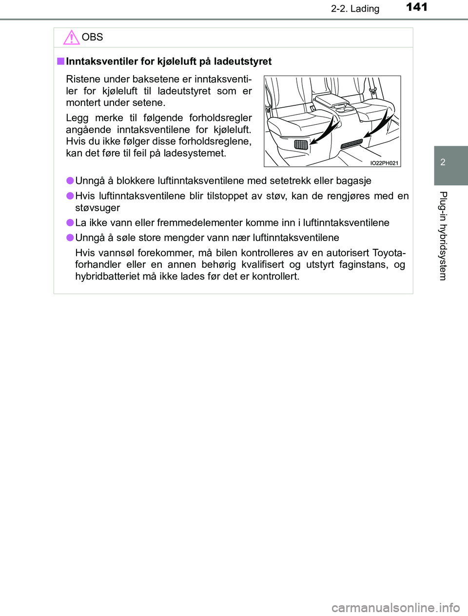 TOYOTA PRIUS PLUG-IN HYBRID 2016  Instruksjoner for bruk (in Norwegian) 1412-2. Lading
2
Plug-in hybridsystem
OM47A89NOOBS
n
Inntaksventiler for kjøleluft på ladeutstyret
l Unngå å blokkere luftinntaksventilene med setetrekk eller bagasje
l Hvis luftinntaksventilene b