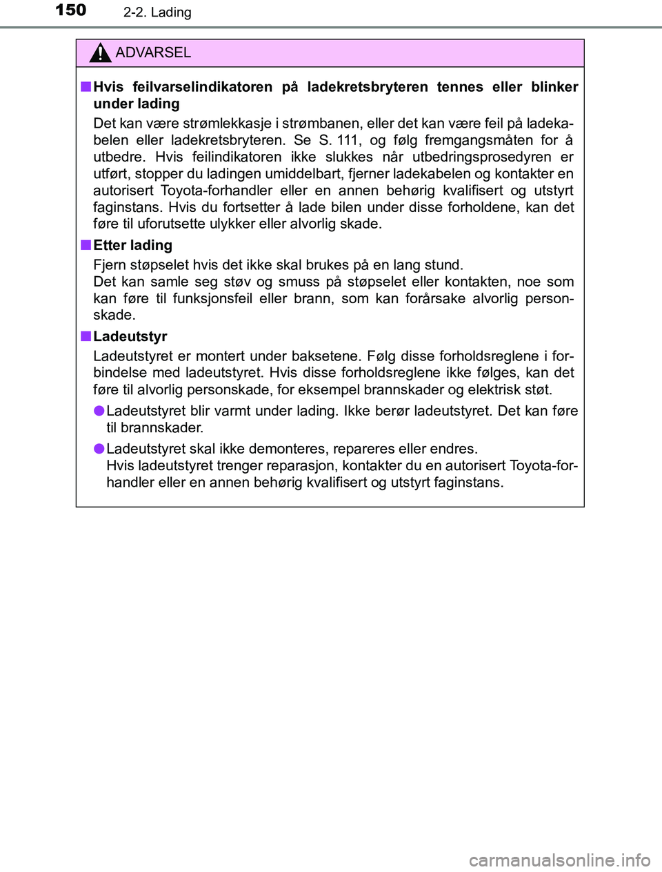 TOYOTA PRIUS PLUG-IN HYBRID 2016  Instruksjoner for bruk (in Norwegian) 1502-2. Lading
OM47A89NO
ADVARSEL
n Hvis feilvarselindikatoren på ladekretsbryteren tennes eller blinker
under lading
Det kan være strømlekkasje i strømbanen, eller det kan være feil på ladeka-
